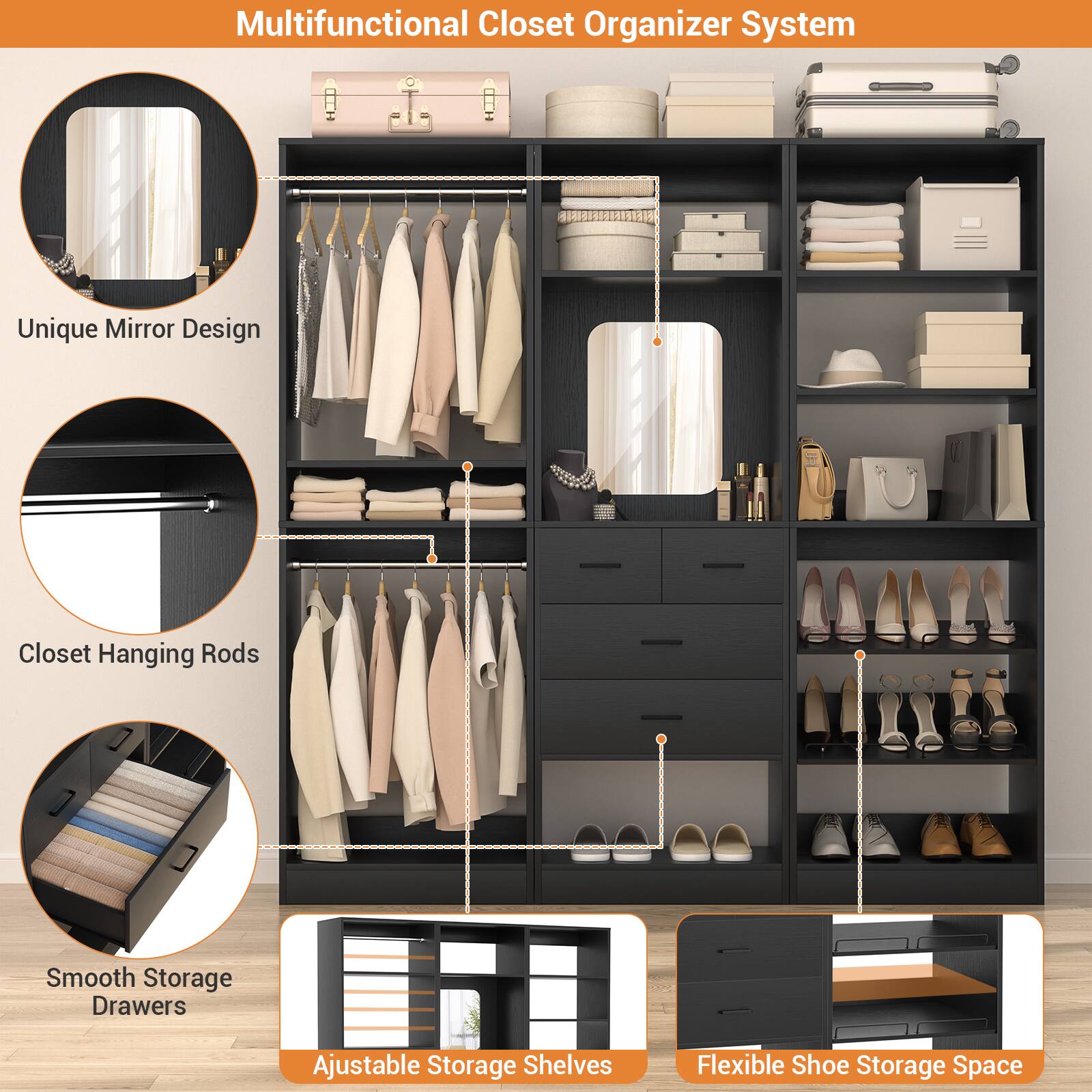 Multifunctional Closet Organizer System

- Unique Mirror Design
- Closet Hanging Rods
- Smooth Storage Drawers
- Adjustable Storage Shelves
- Flexible Shoe Storage Space