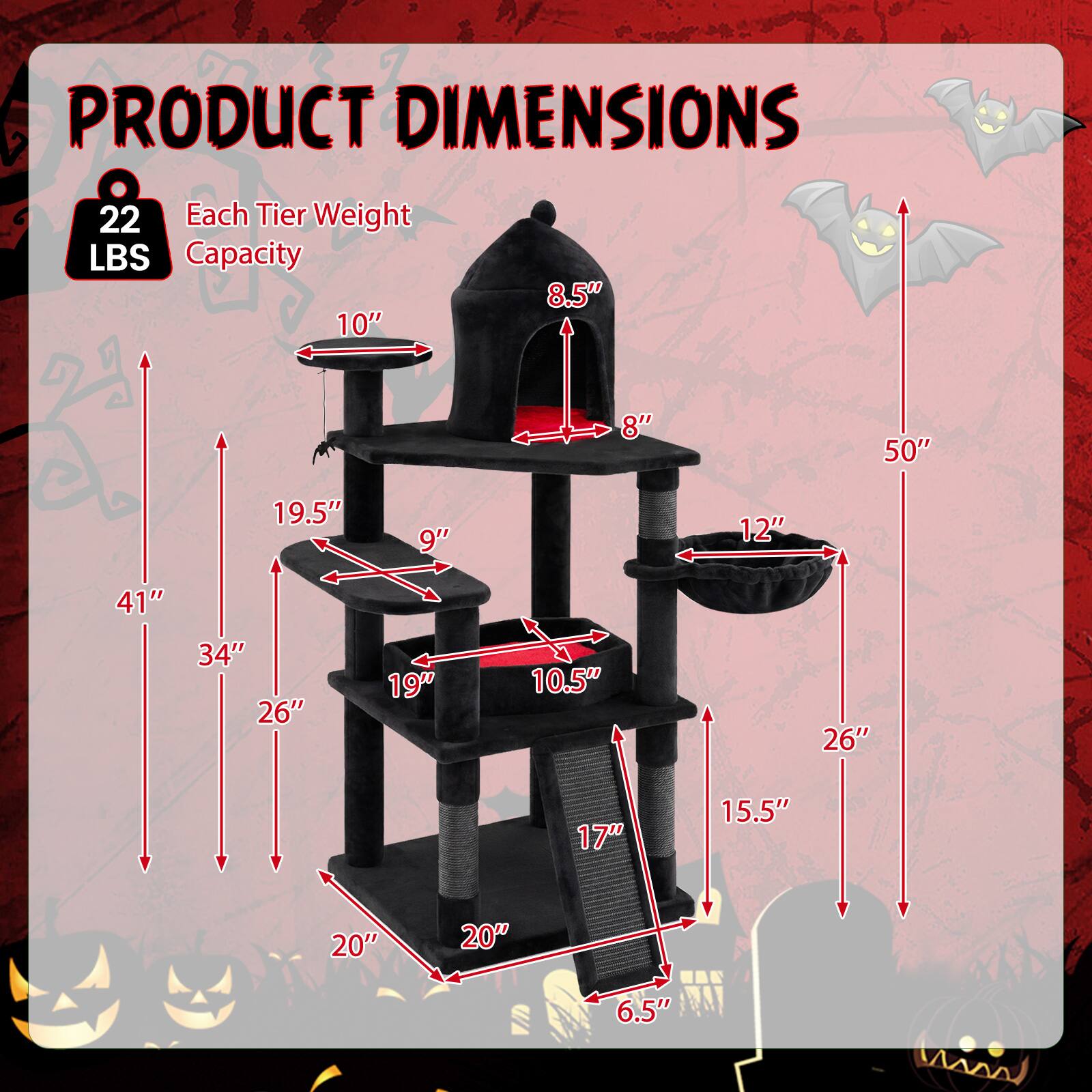 PRODUCT DIMENSIONS  
22 Each Tier Weight LBS Capacity  
10"  
8.5"  
8"  
50"  
19.5"  
9"  
12"  
41"  
34"  
26"  
19"  
10.5"  
26"  
17"  
15.5"  
20"  
20"  
6.5"