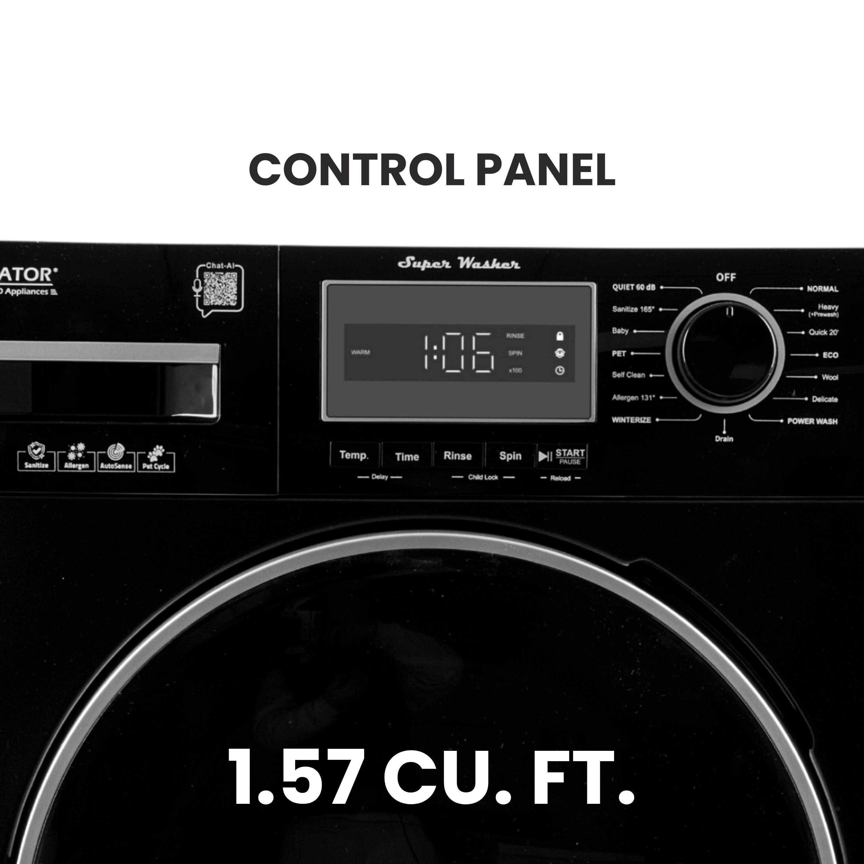 CONTROL PANEL

Super Washer

- QUIET 60 dB
- Sanitize 165°F
- Baby
- PET
- Allergen 131°F
- WINTERIZE
- POWER WASH
- ECO
- Delicate
- Quick 20
- Heavy
- Normal
- Off

- Temp.
- Time
- Rinse
- Spin
- START
- PAUSE
- Child Lock
- Reload
- Drain

1.57 CU. FT.