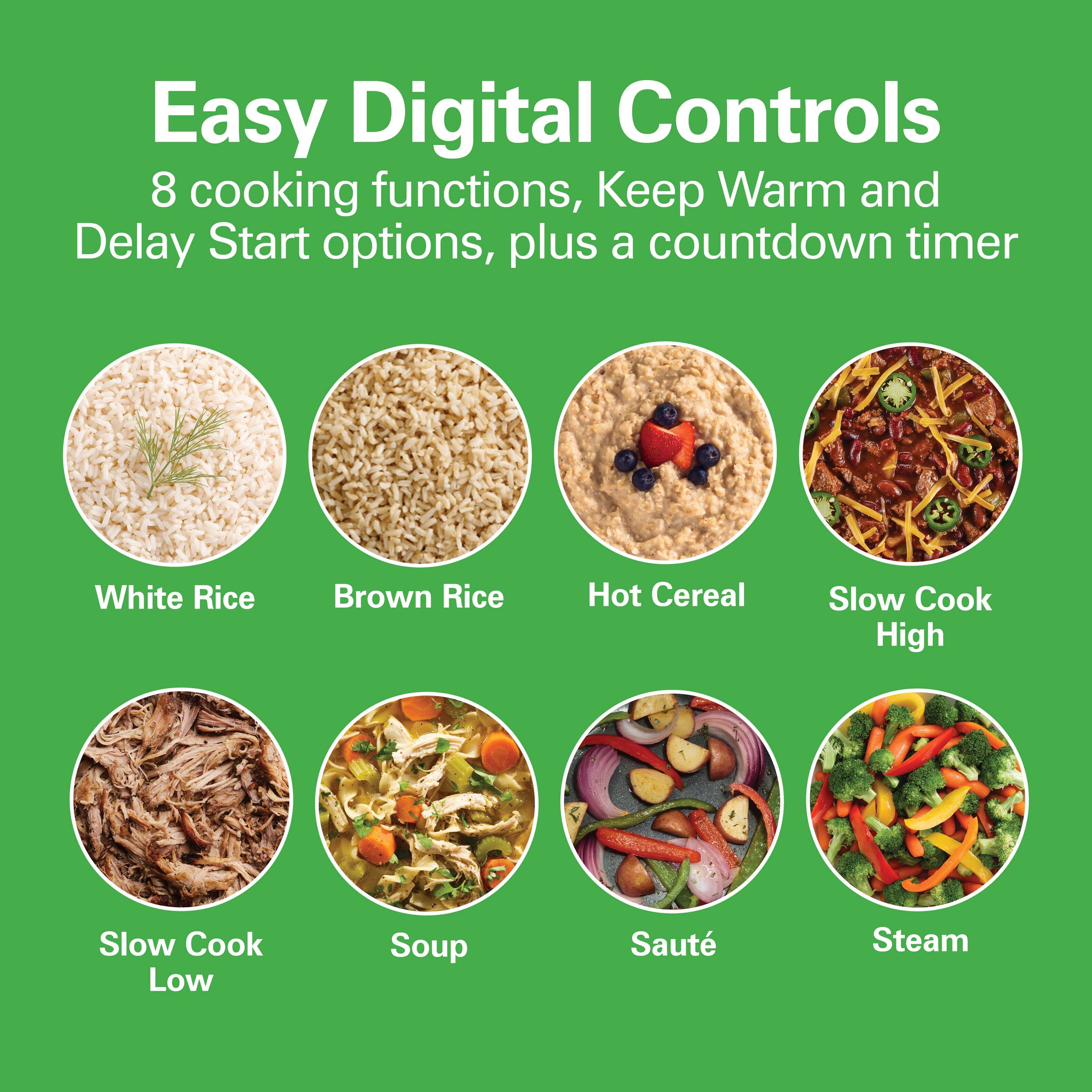 Easy Digital Controls  
8 cooking functions, Keep Warm and Delay Start options, plus a countdown timer

- White Rice
- Brown Rice
- Hot Cereal
- Slow Cook High
- Slow Cook Low
- Soup
- Sauté
- Steam