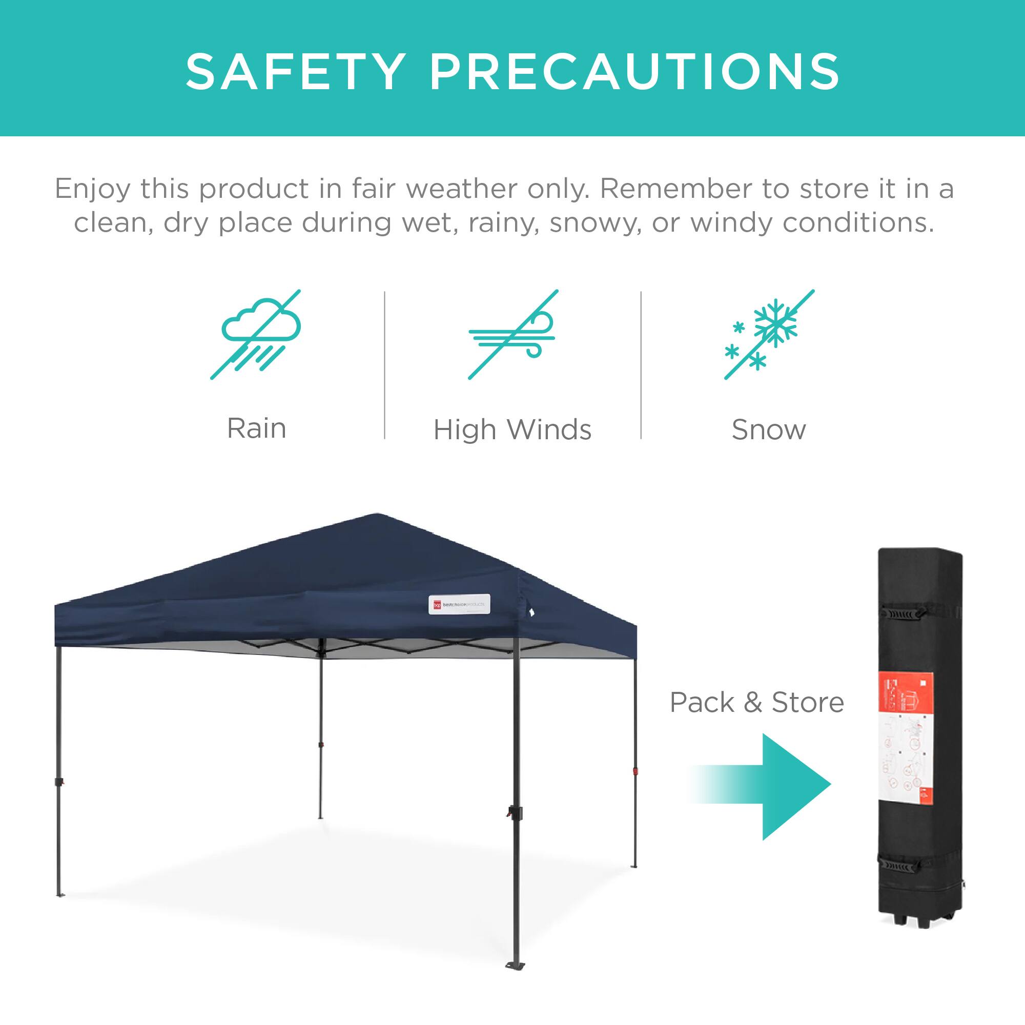 SAFETY PRECAUTIONS

Enjoy this product in fair weather only. Remember to store it in a clean, dry place during wet, rainy, snowy, or windy conditions.

Rain  
High Winds  
Snow  

Pack & Store