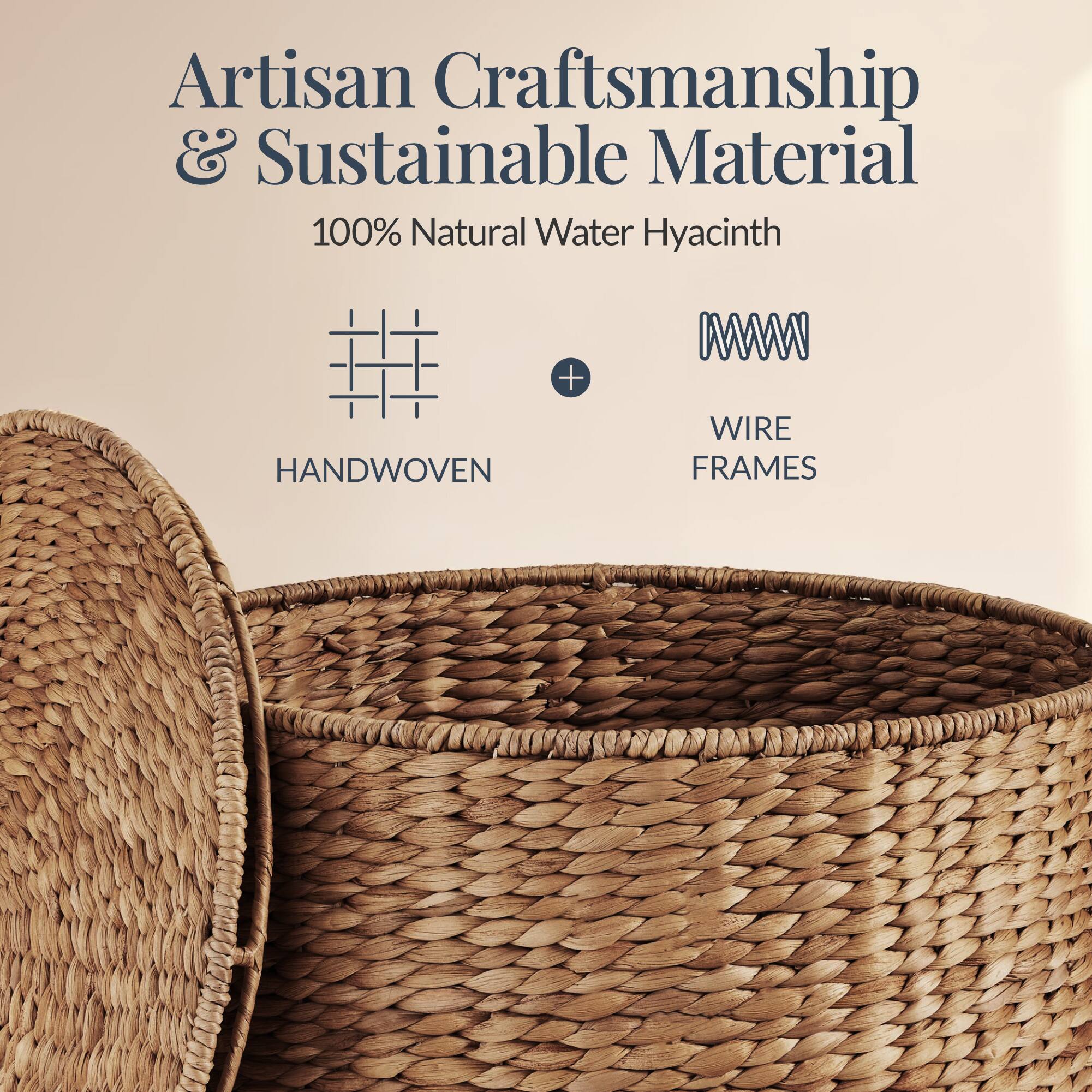 Artisan Craftsmanship & Sustainable Material  
100% Natural Water Hyacinth  
HANDWOVEN + WIRE FRAMES
