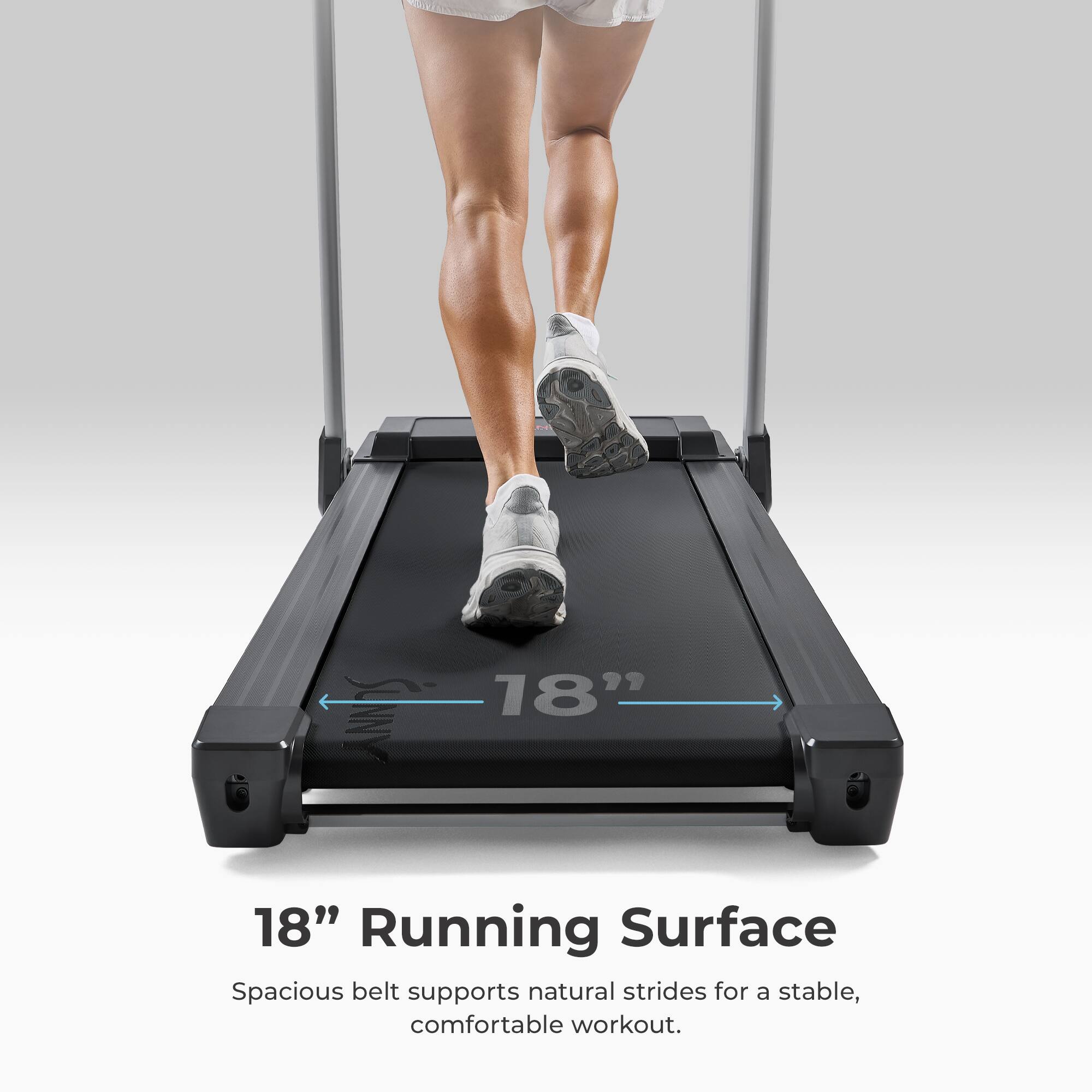 18" Running Surface
Spacious belt supports natural strides for a stable, comfortable workout.