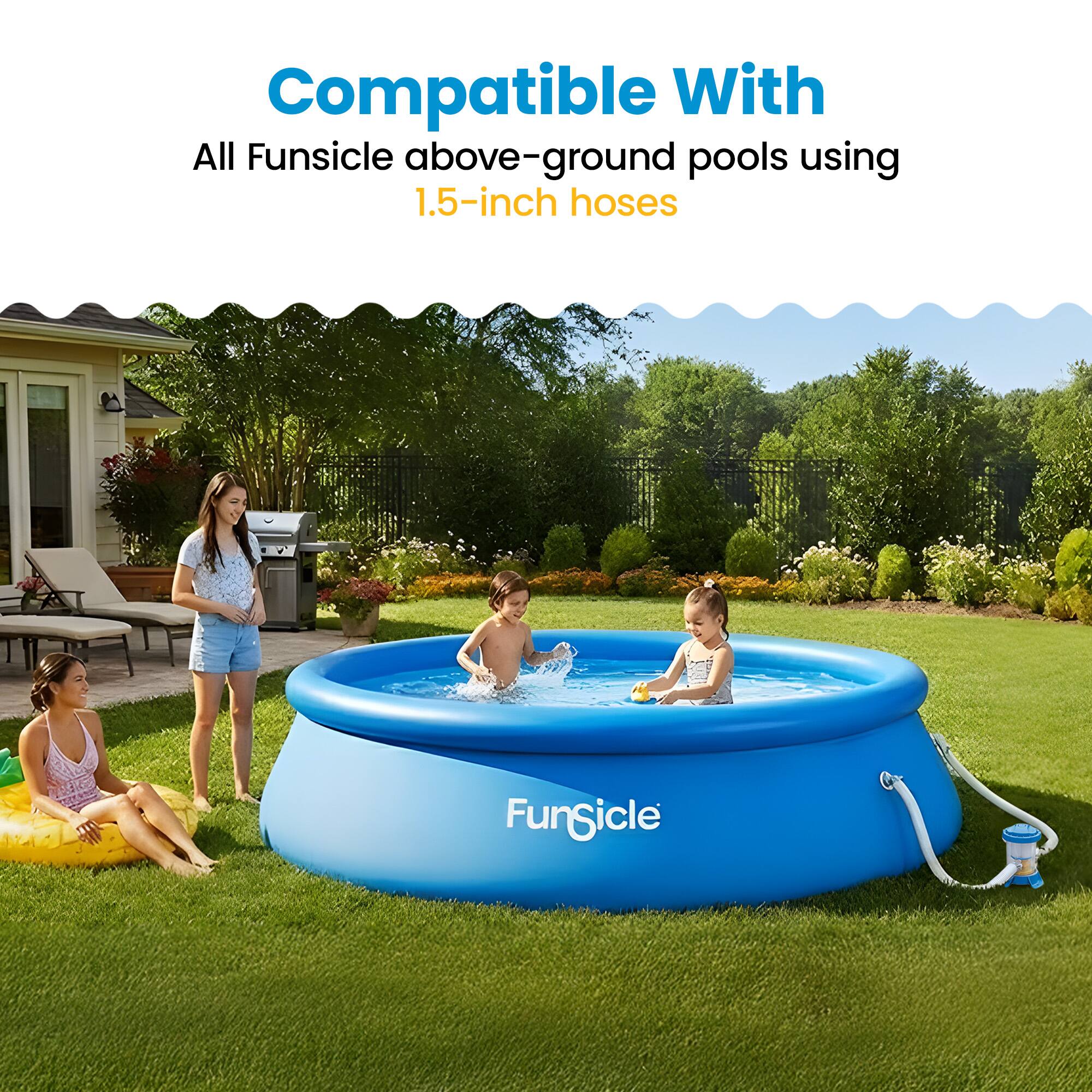 Compatible With  
All Funsicle above-ground pools using 1.5-inch hoses