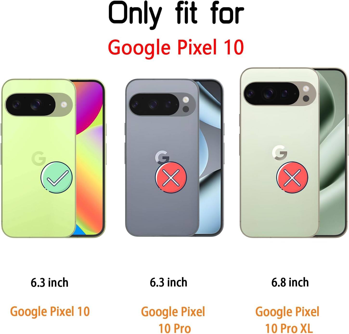 Only fit for Google Pixel 10

6.3 inch
Google Pixel 10

6.3 inch
Google Pixel 10 Pro

6.8 inch
Google Pixel 10 Pro XL