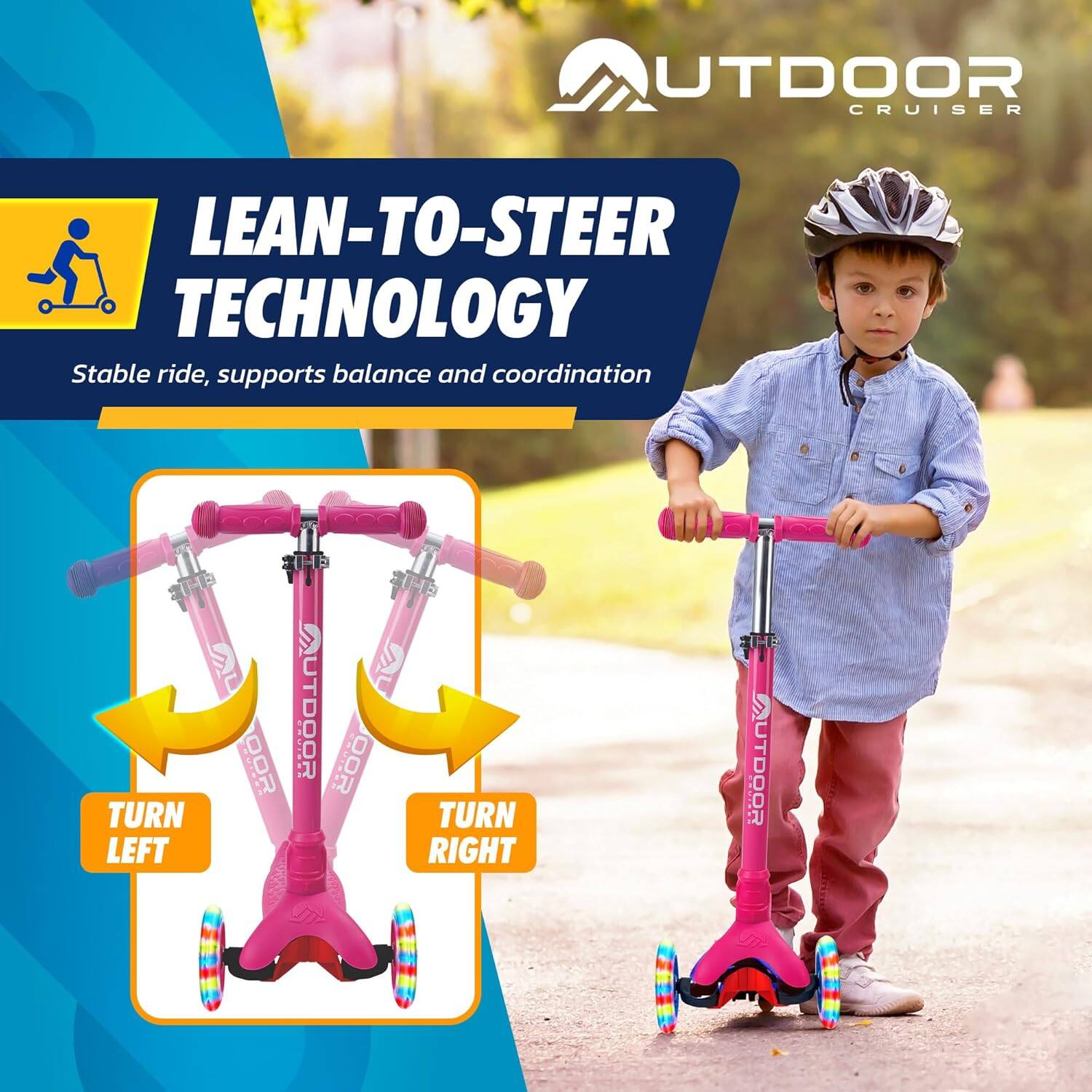 **LEAN-TO-STEER TECHNOLOGY**  
Stable ride, supports balance and coordination  

**TURN LEFT**  
**TURN RIGHT**  

**OUTDOOR CRUISER**