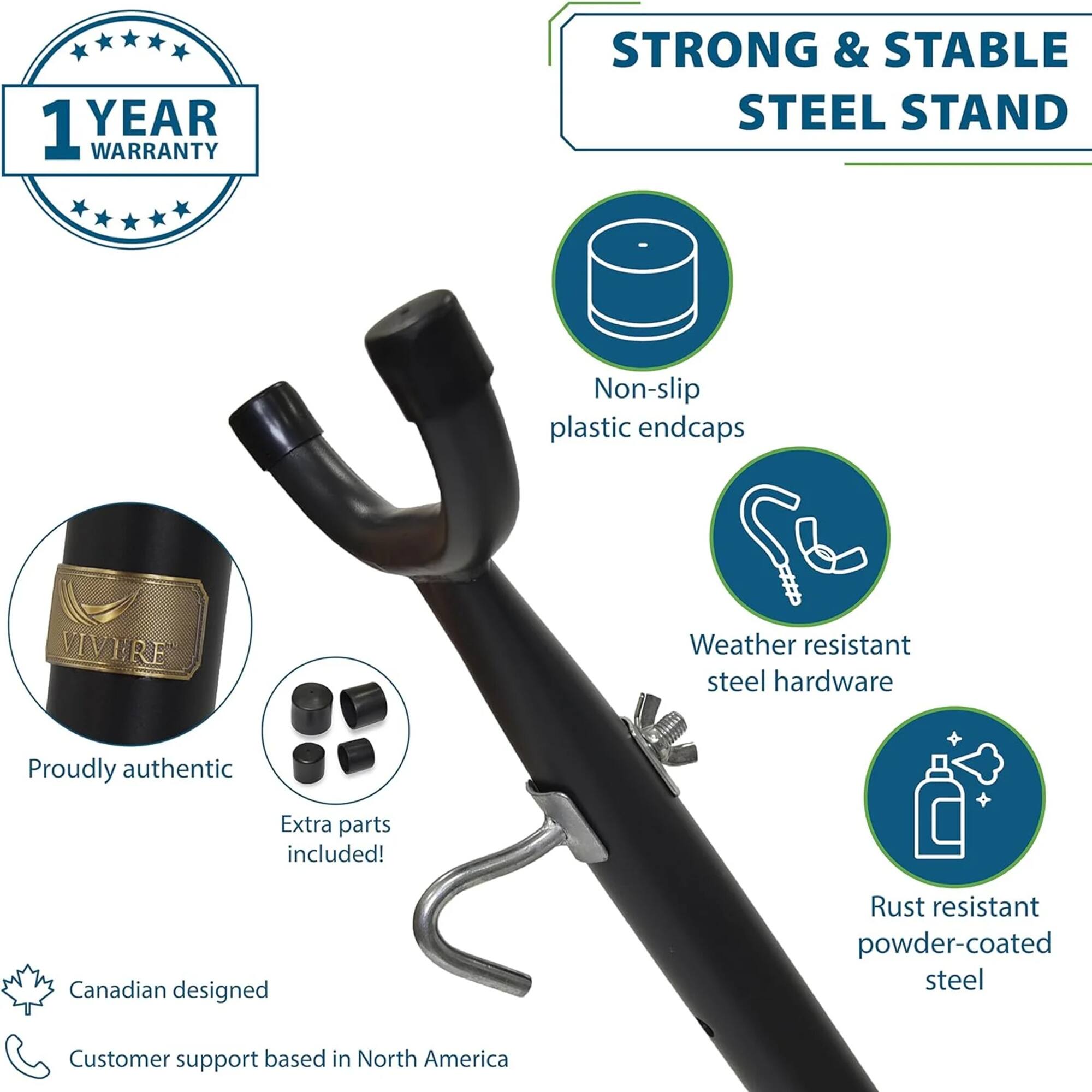 1 YEAR WARRANTY

STRONG & STABLE STEEL STAND

- Non-slip plastic endcaps
- Weather resistant steel hardware
- Rust resistant powder-coated steel

VIVERE

- Proudly authentic
- Extra parts included!

Canadian designed

Customer support based in North America