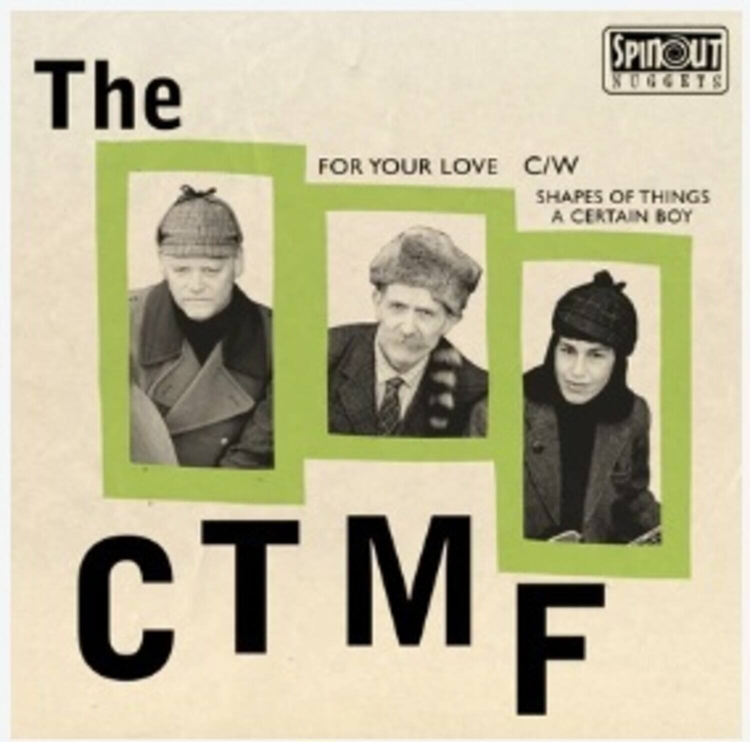 The Spinout Nuggets  
CTMF  
For Your Love C/W Shapes of Things A Certain Boy