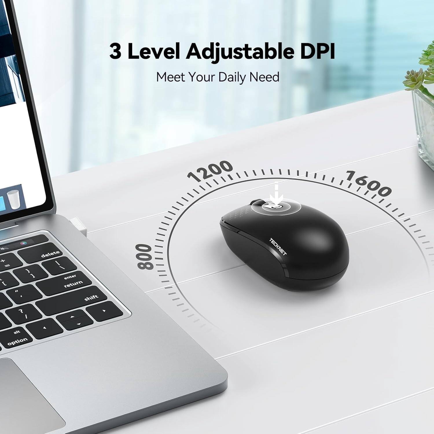 3 Level Adjustable DPI  
Meet Your Daily Need  

800  
1200  
1600  

TECKNET