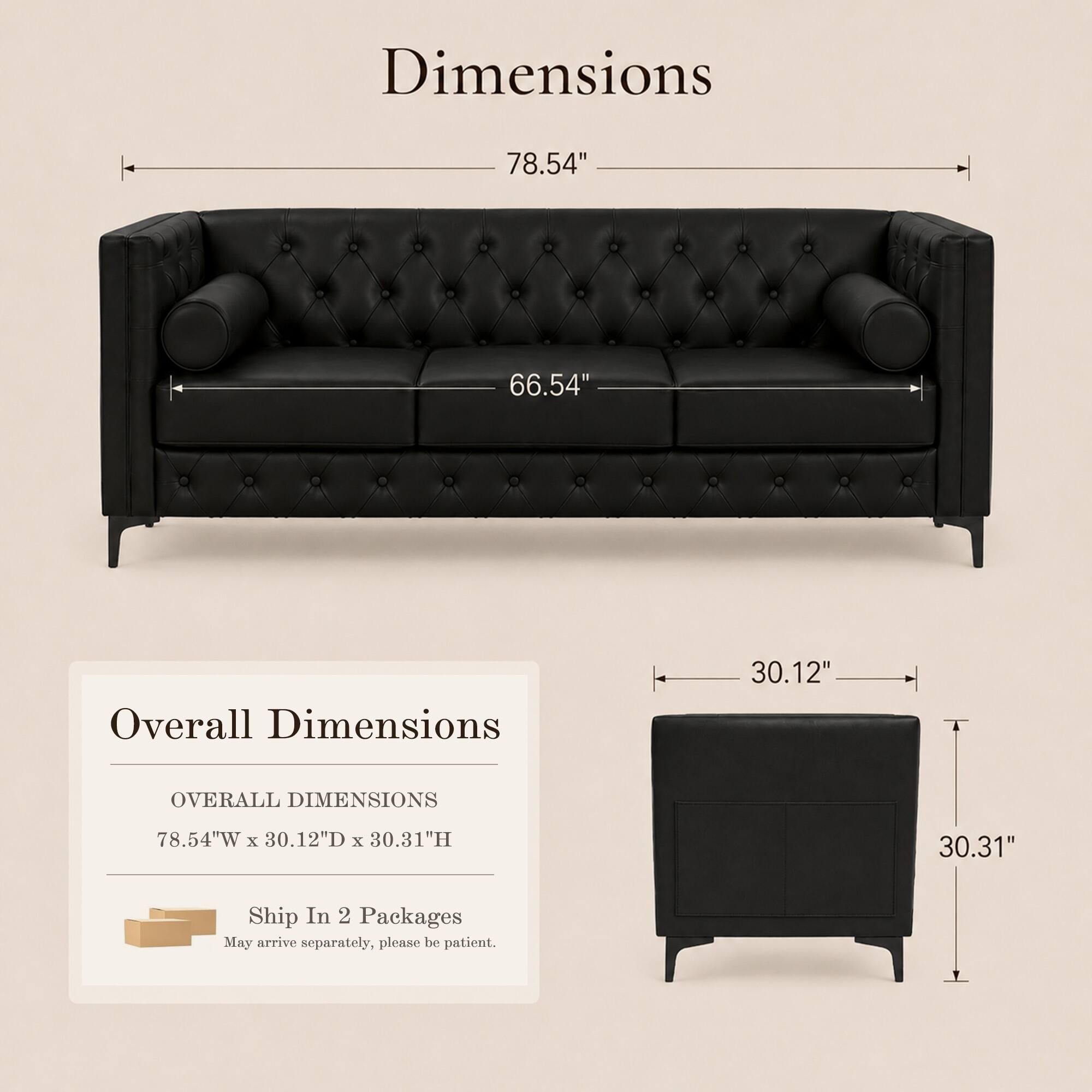 Dimensions  
78.54"  
66.54"  

Overall Dimensions  
30.12"  
OVERALL DIMENSIONS  
78.54"W X 30.12"D X 30.31"H  
30.31"  

Ship In 2 Packages  
May arrive separately, please be patient.