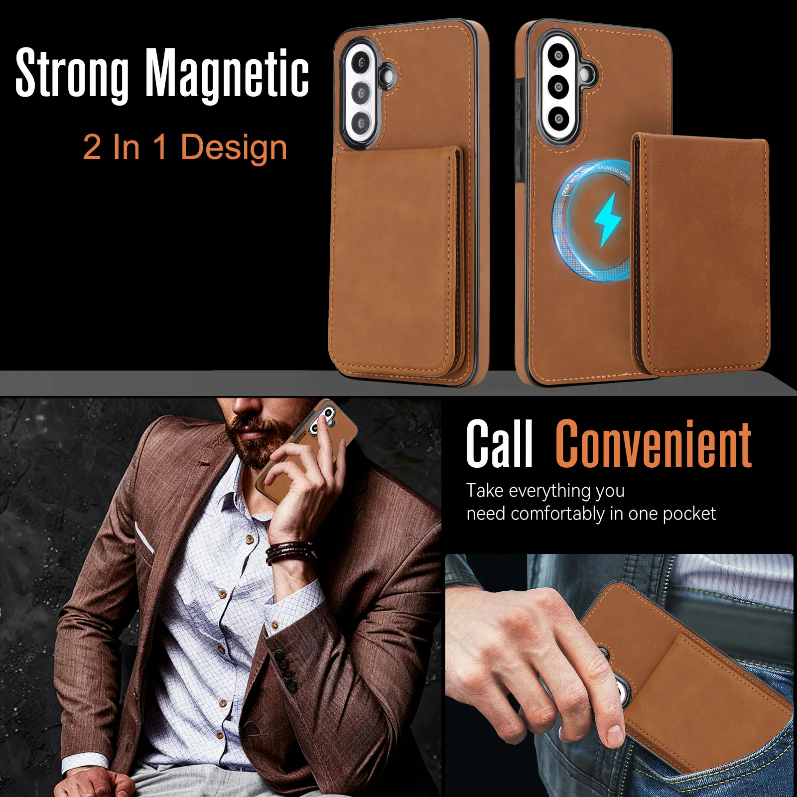 Strong Magnetic  
2 In 1 Design  

Call Convenient  
Take everything you need comfortably in one pocket
