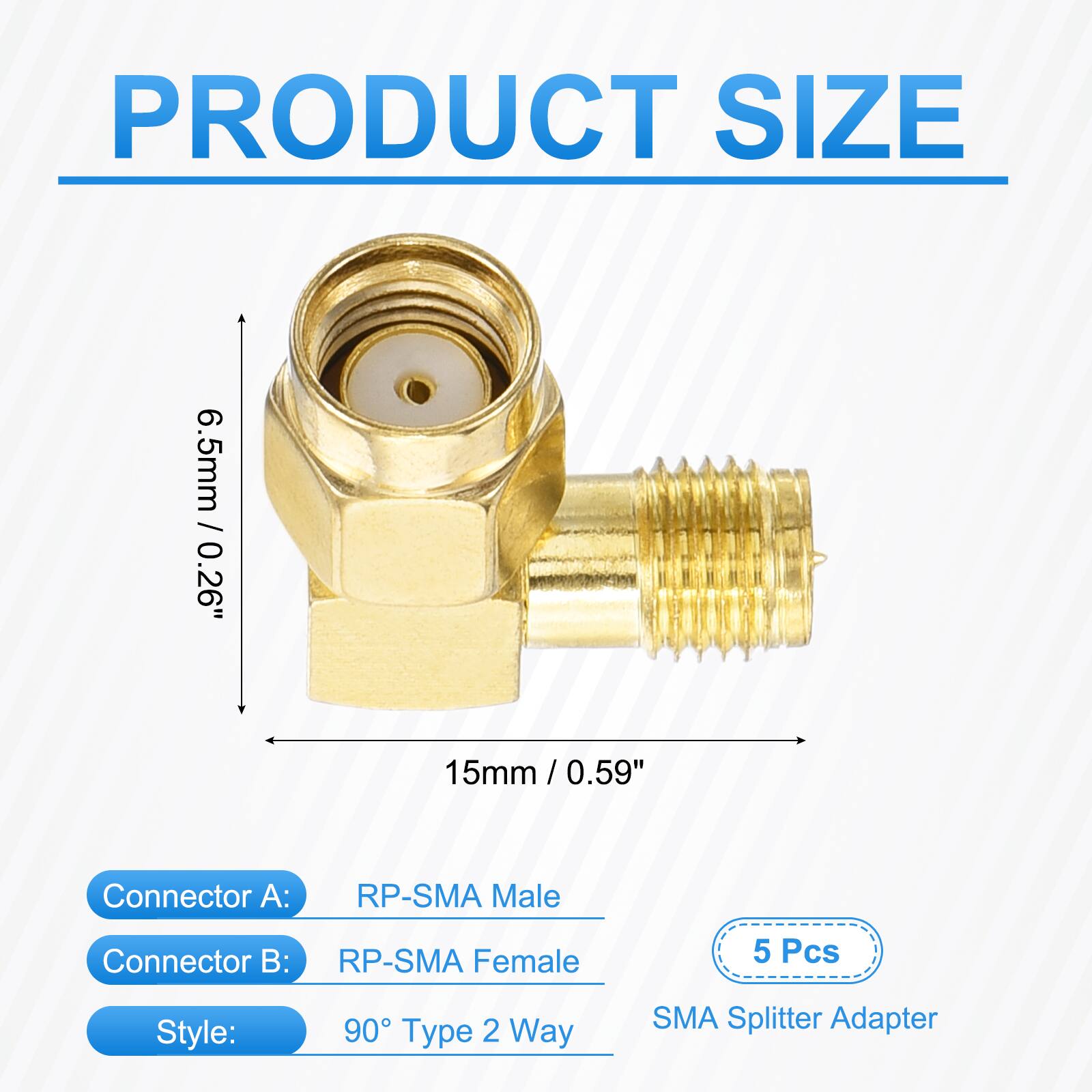 PRODUCT SIZE  
6.5mm / 0.26"  
15mm / 0.59"  

Connector A: RP-SMA Male  
Connector B: RP-SMA Female  
5 Pcs  

Style: 90° Type 2 Way  
SMA Splitter Adapter