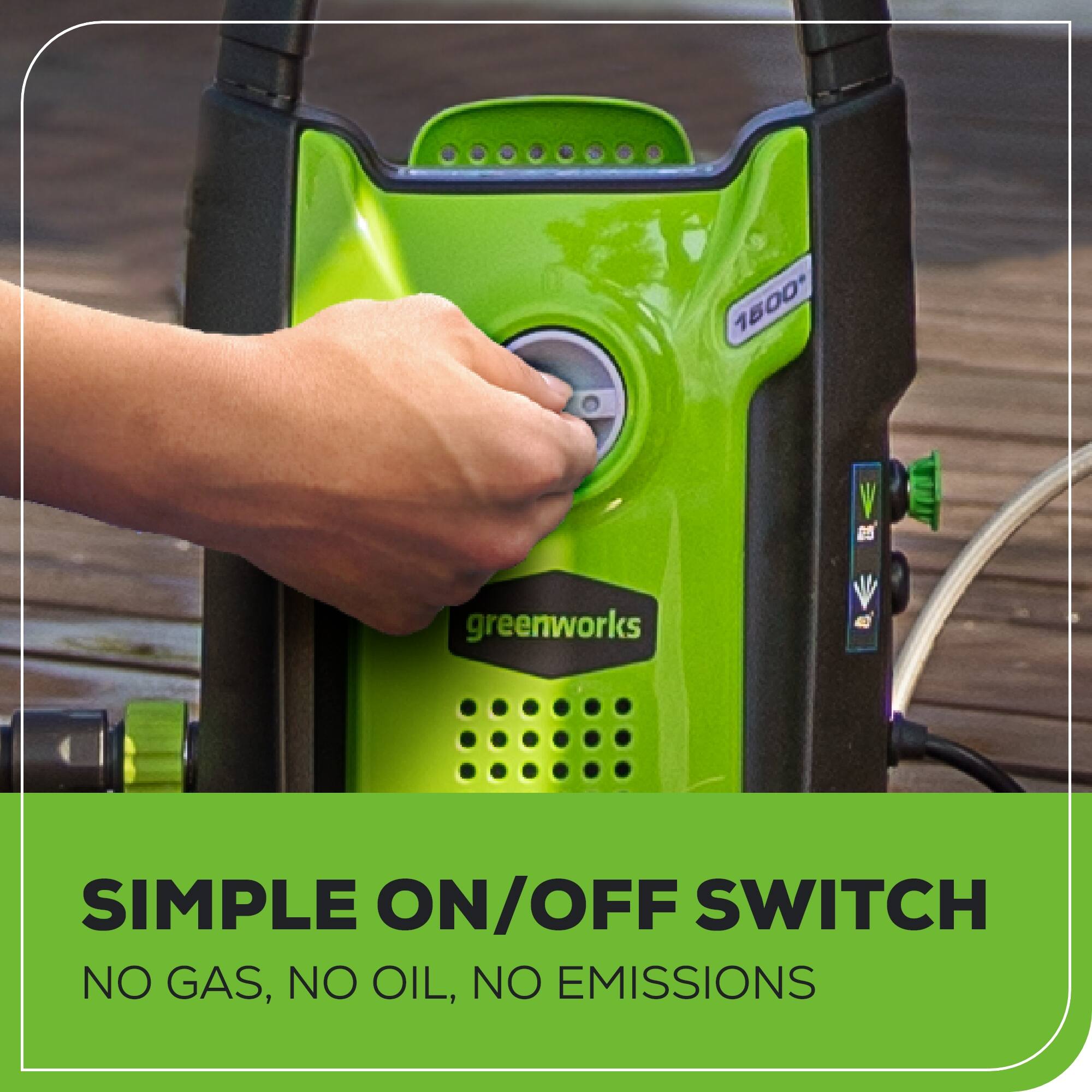 1600 W  
25  
greenworks  
SIMPLE ON/OFF SWITCH  
NO GAS, NO OIL, NO EMISSIONS
