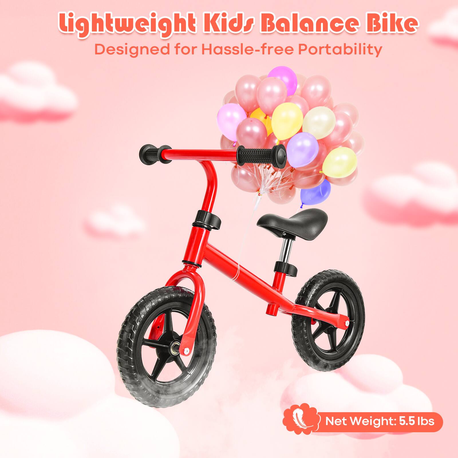 Lightweight Kids Balance Bike  
Designed for Hassle-free Portability  
Net Weight: 5.5 lbs