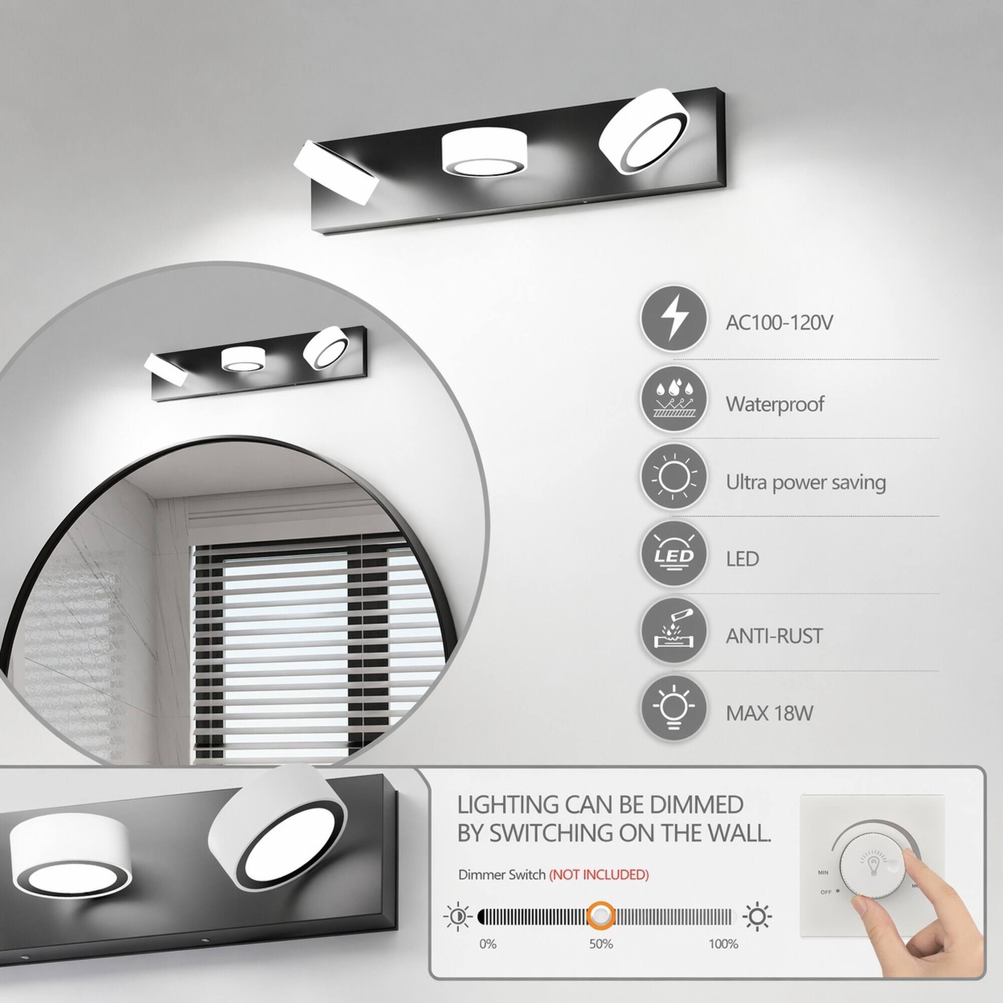 AC100-120V  
Waterproof  
Ultra power saving  
LED  
ANTI-RUST  
MAX 18W  
LIGHTING CAN BE DIMMED BY SWITCHING ON THE WALL  
Dimmer Switch (NOT INCLUDED)  
0%  
50%  
100%