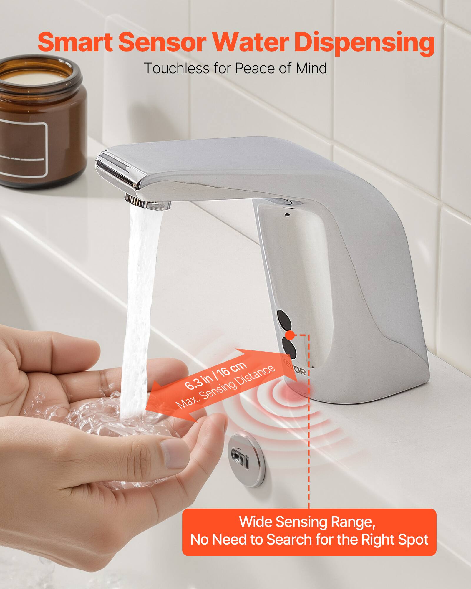 Smart Sensor Water Dispensing  
Touchless for Peace of Mind  

16 cm / 6.3 in  
Max. Sensing Distance  

Wide Sensing Range,  
No Need to Search for the Right Spot
