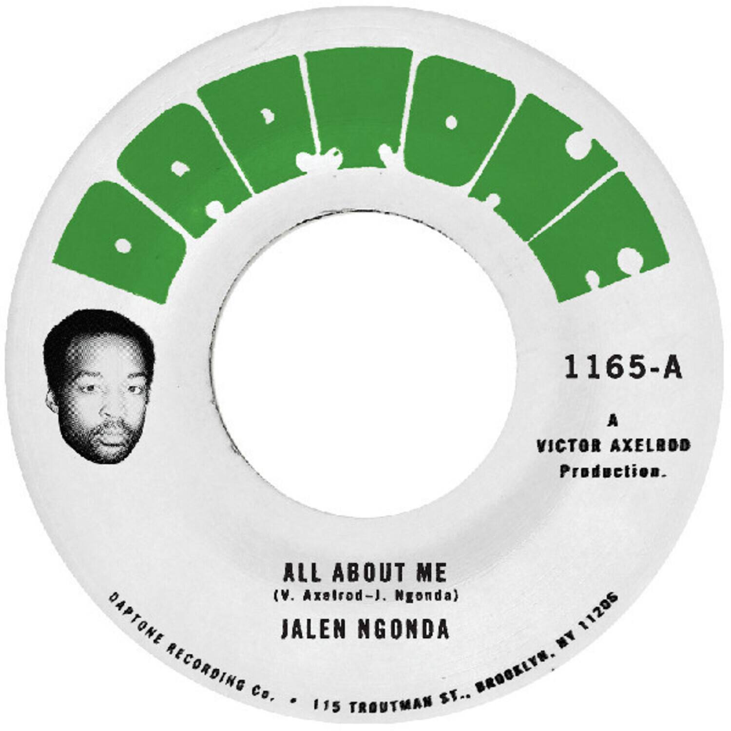 BAPTONE  
1165-A  
A  
VICTOR AXELROD Production.  
ALL ABOUT ME (V. Axelrod-J. Ngonda)  
JALEN NGONDA  
DAPTONE RECORDING Co.  
115 TROUTMAN ST., BROOKLYN, NY 11205