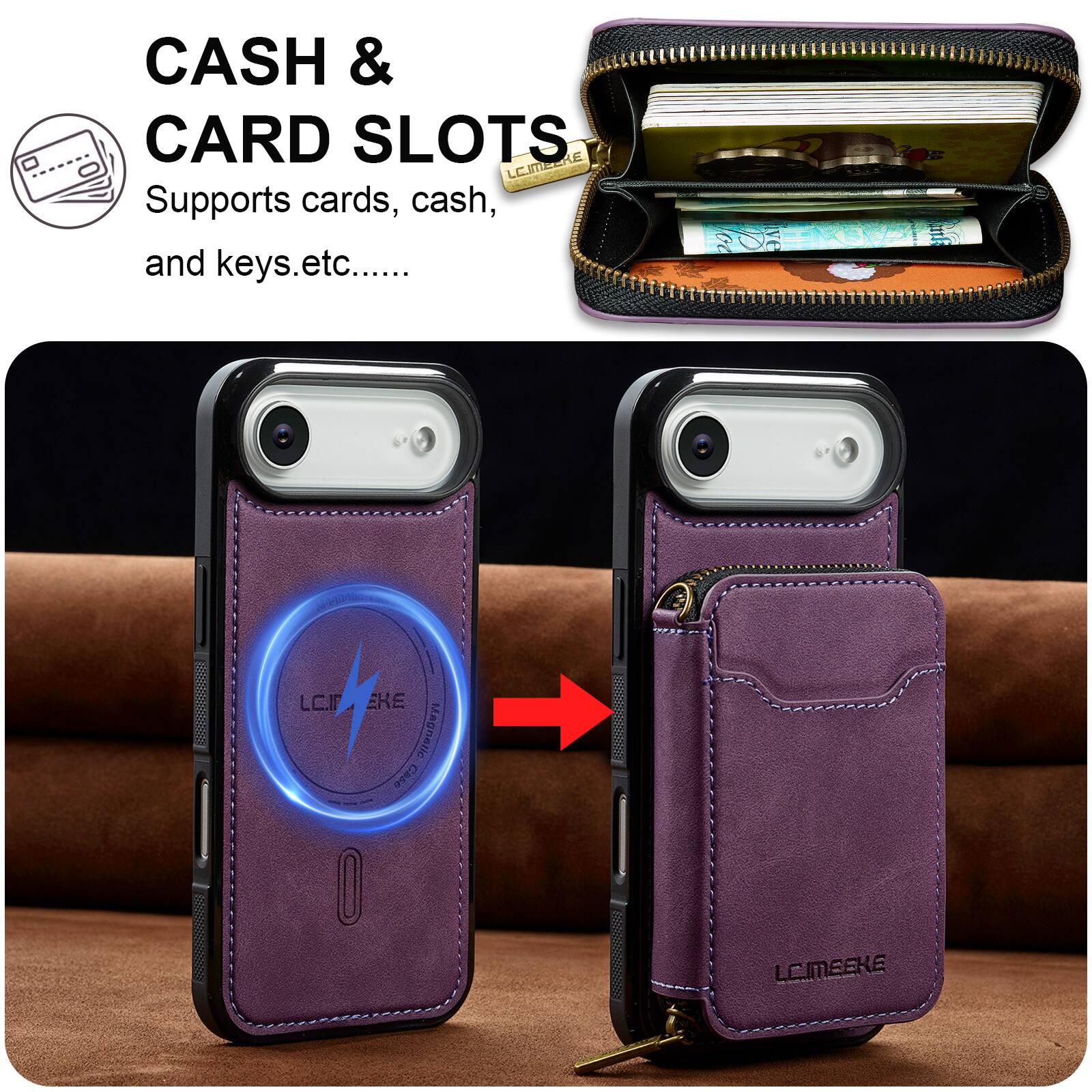 CASH & CARD SLOTS  
Supports cards, cash, and keys, etc....  
LCIMEERE  
Magnetic Case