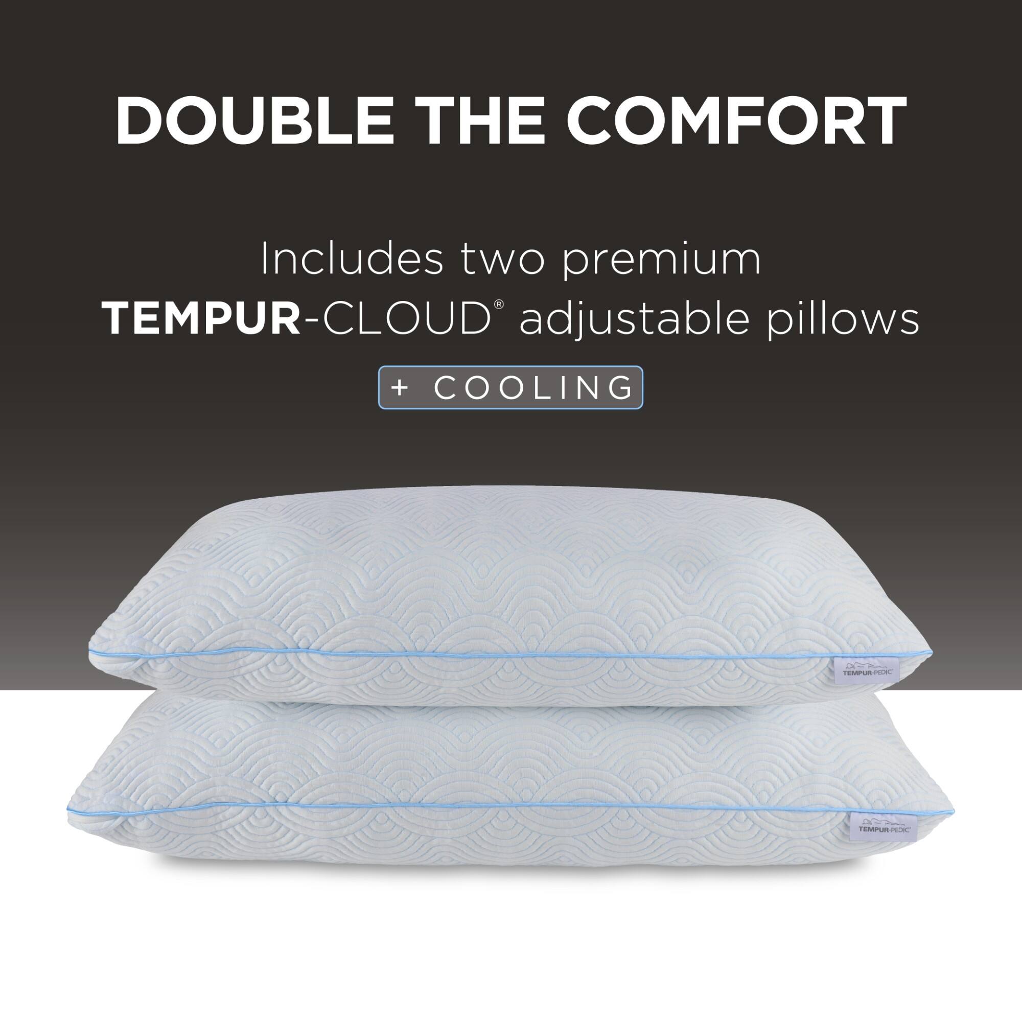 DOUBLE THE COMFORT  
Includes two premium TEMPUR-CLOUD® adjustable pillows + COOLING
