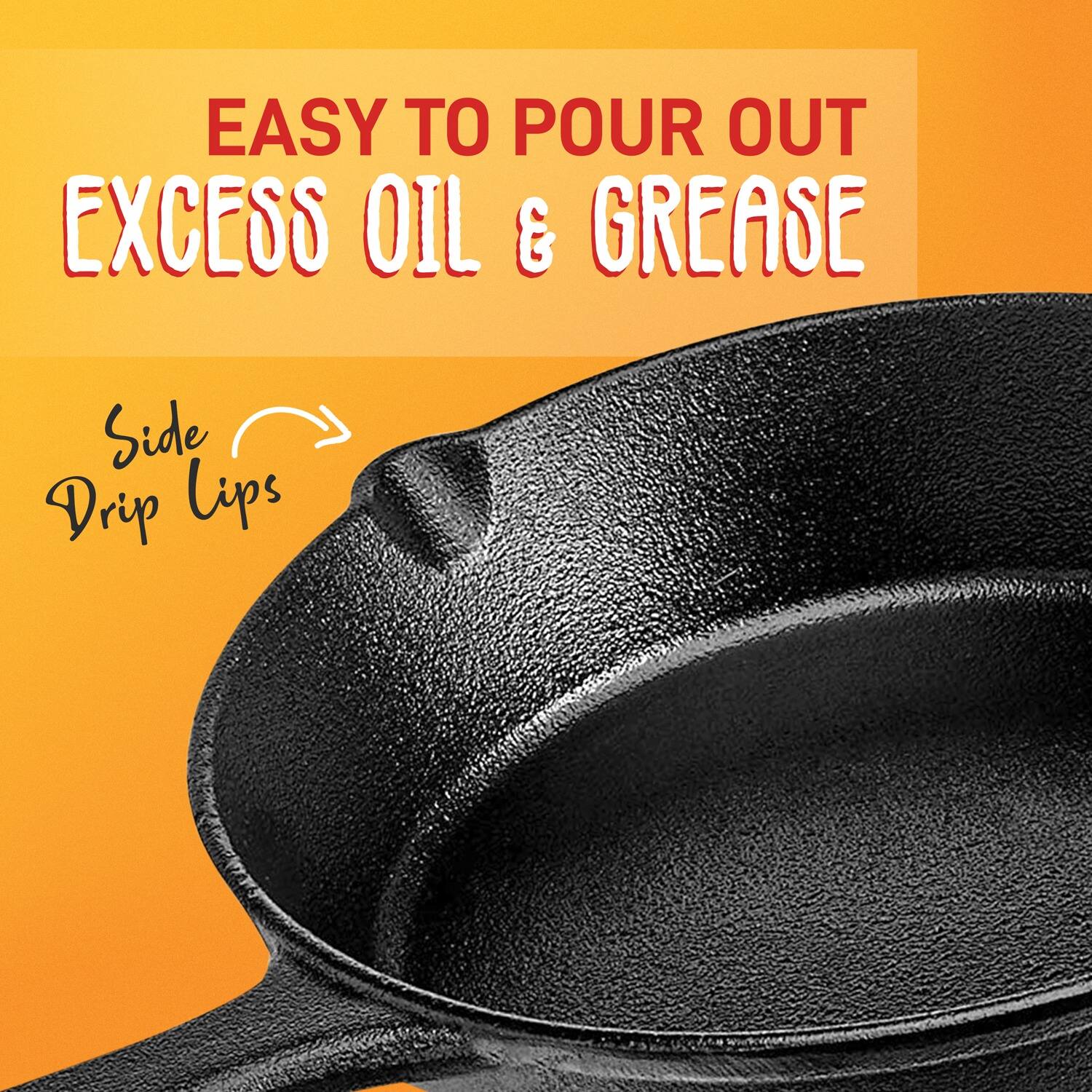 EASY TO POUR OUT EXCESS OIL & GREASE

Side Drip Lips