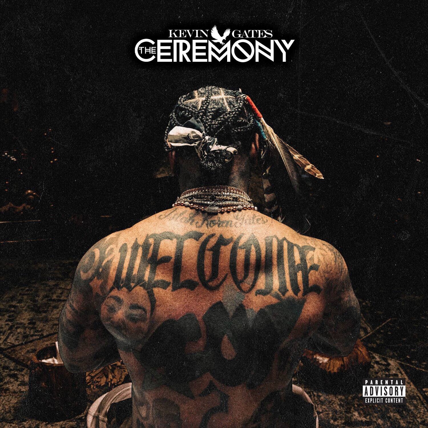 KEVIN GATES  
THE CEREMONY  

WELCOME  

PARENTAL ADVISORY  
EXPLICIT CONTENT