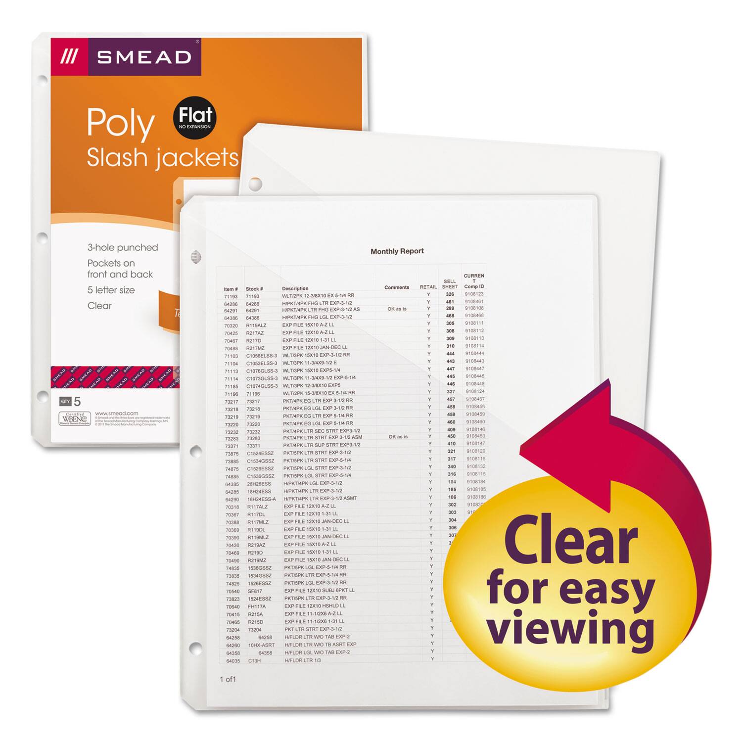 SMEAD Flat Poly Slash Jackets  
3-hole punched Pockets on front and back  
5 letter size  
Clear  

Monthly Report  

Comments | Retail | Sell | Current  
OK as is | Y | 208 | 910120  
OK as is | Y | 468 | 910148  
OK as is | Y | 508 | 910152  
OK as is | Y | 508 | 910152  
OK as is | Y | 444 | 910444  
OK as is | Y | 444 | 910444  
OK as is | Y | 444 | 910444  
OK as is | Y | 444 | 910444  
OK as is | Y | 444 | 910444  
OK as is | Y | 444 | 910444  
OK as is | Y | 444 | 910444  
OK as is | Y | 444 | 