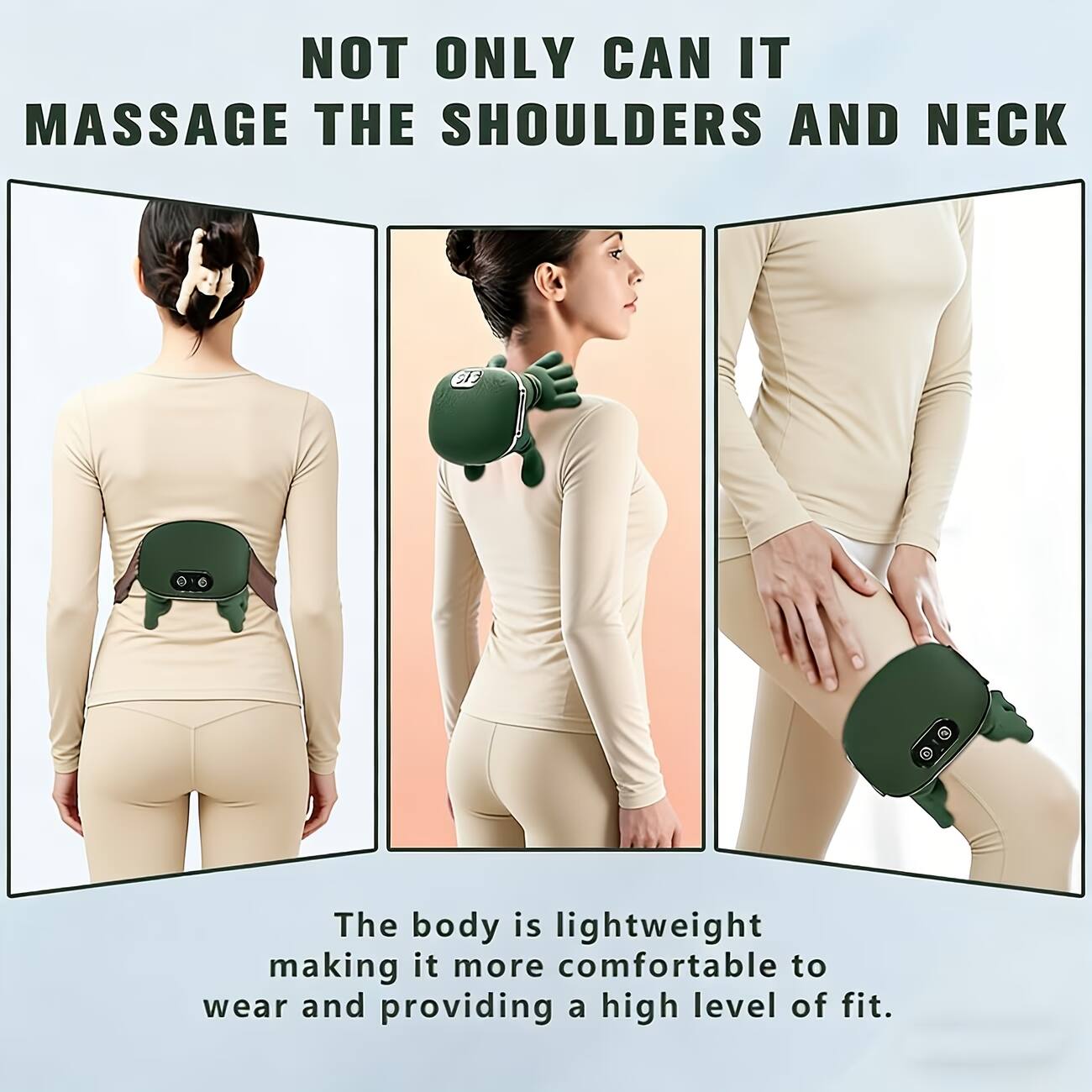 NOT ONLY CAN IT MASSAGE THE SHOULDERS AND NECK

The body is lightweight, making it more comfortable to wear and providing a high level of fit.