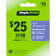 $25 Plus taxes & fees
Simple Mobile 5G+
$25
15 GB high-speed data*
Unlimited talk & text
5G+ Network
Hotspot* capable
International benefits:
Int'l calling* to 100+ countries
$10 worldwide calling credit**
No-contract 30-day plan
See reverse side for more details.
Network
No value until purchased and scanned.