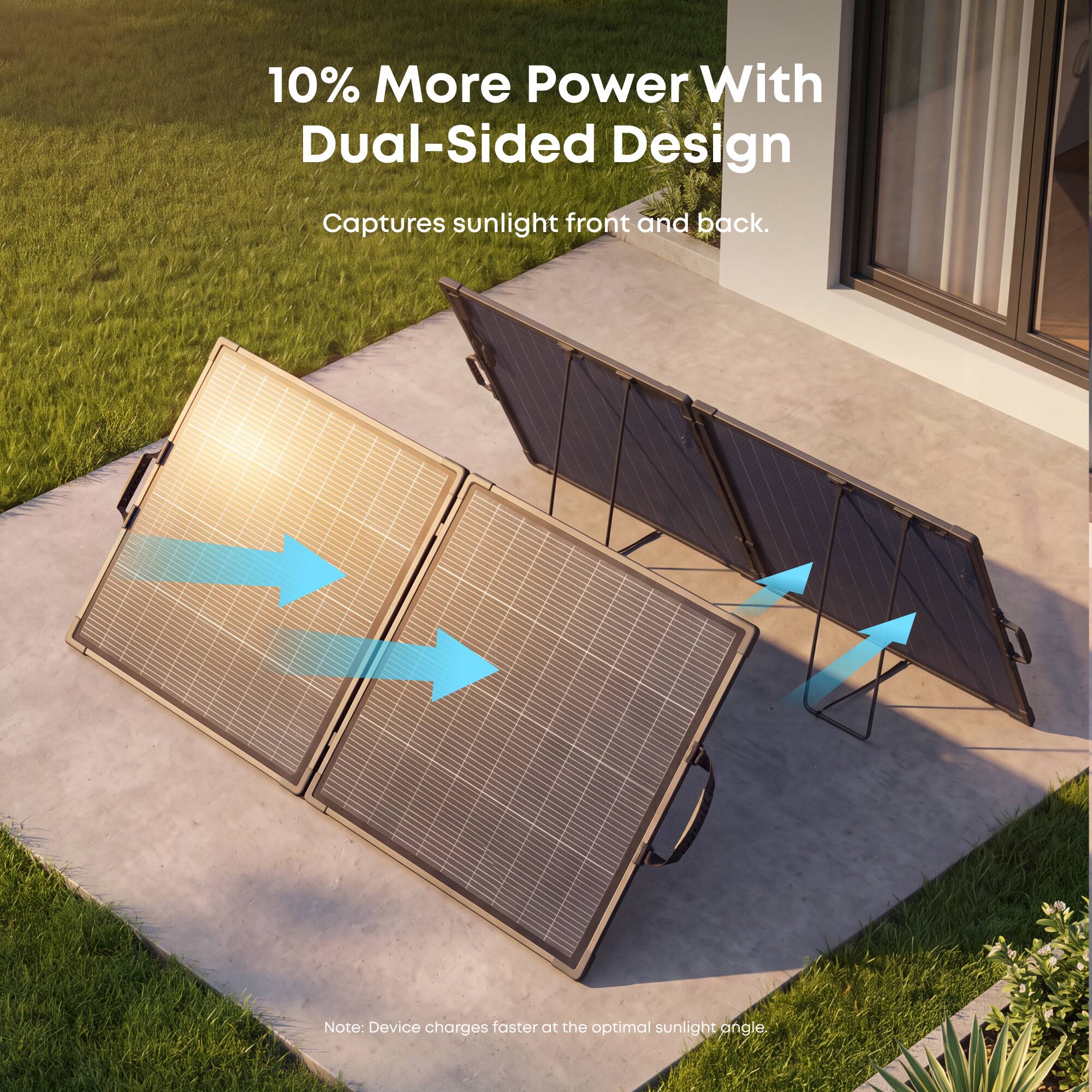 10% More Power With Dual-Sided Design  
Captures sunlight front and back.  
Note: Device charges faster at the optimal sunlight angle.