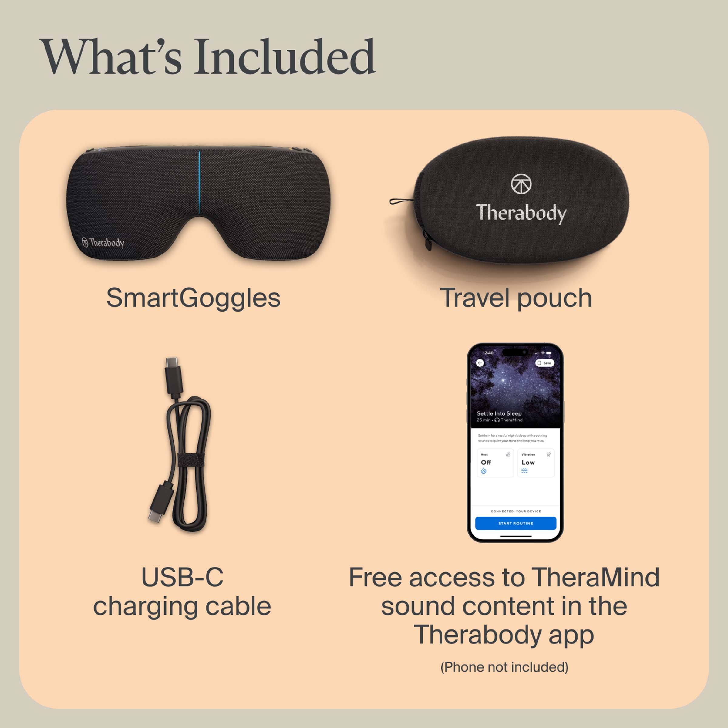 What's Included

- SmartGoggles
- Travel pouch
- USB-C charging cable
- Free access to TheraMind sound content in the Therabody app (Phone not included)