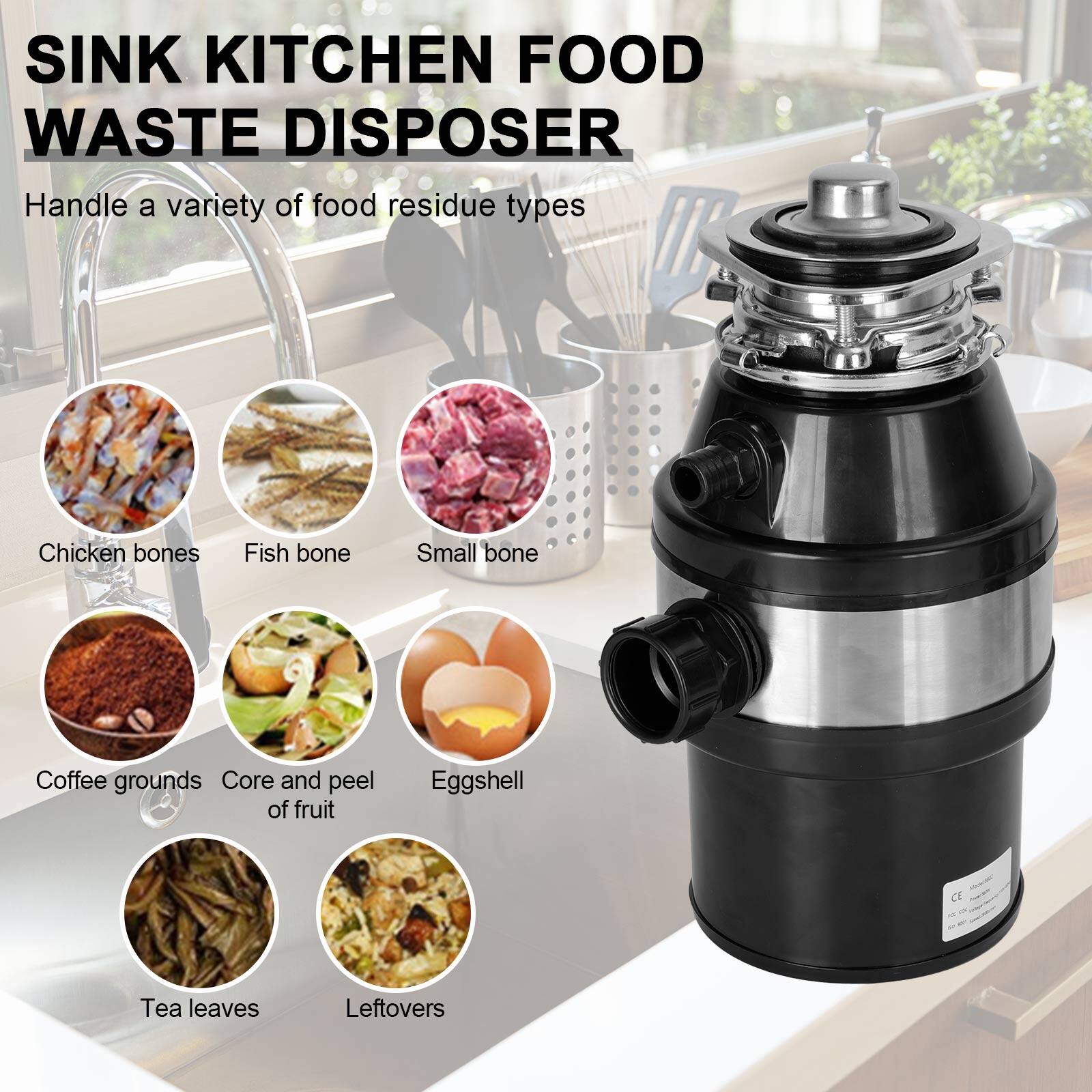 SINK KITCHEN FOOD WASTE DISPOSER

Handle a variety of food residue types

- Chicken bones
- Fish bone
- Small bone
- Coffee grounds
- Core and peel of fruit
- Eggshell
- Tea leaves
- Leftovers