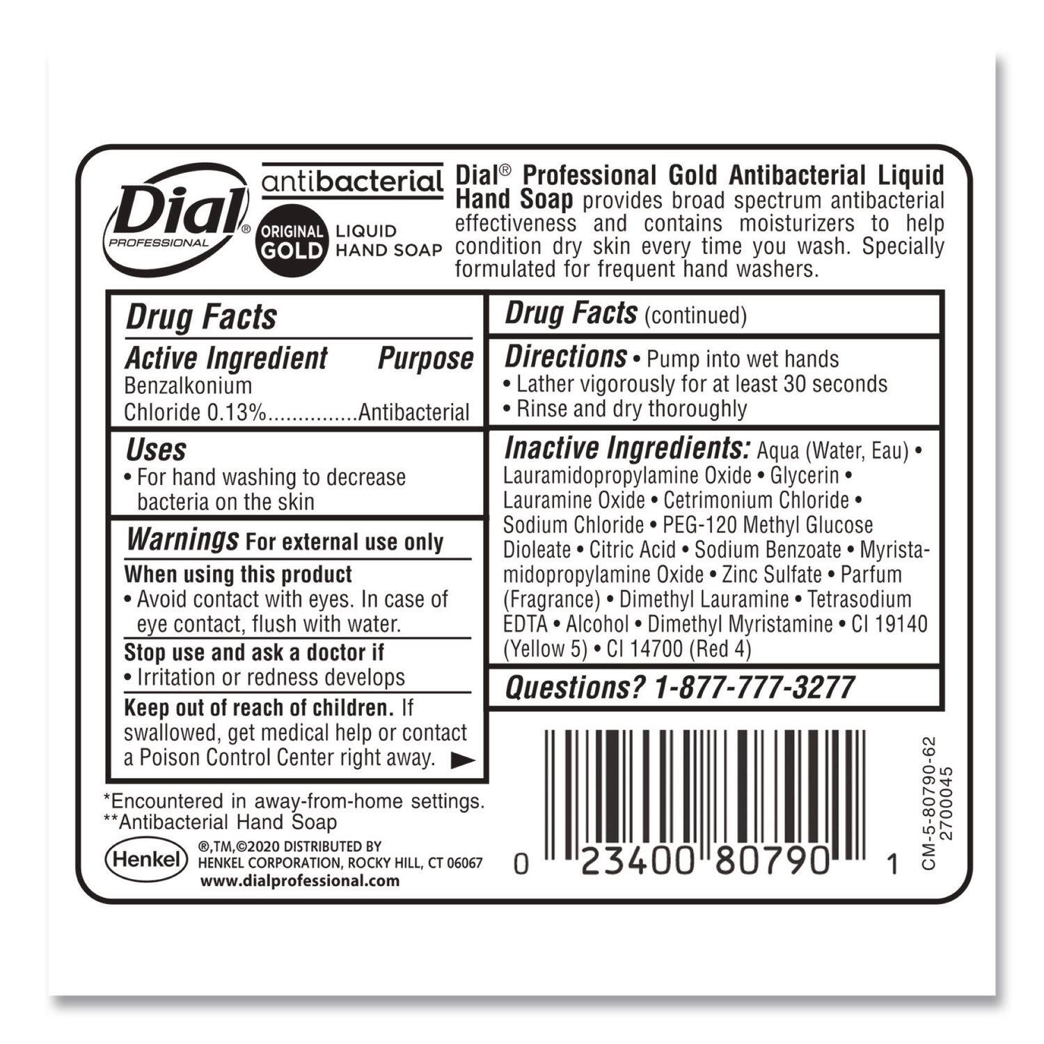 **Dial® Professional Gold Antibacterial Liquid Hand Soap**

**Professional Gold Antibacterial Liquid Hand Soap** provides broad spectrum antibacterial effectiveness and contains moisturizers to help condition dry skin every time you wash. Specially formulated for frequent hand washers.

---

**Drug Facts**

**Active Ingredient:**
- Benzalkonium Chloride 0.13% ... Antibacterial

**Uses:**
- For hand washing to decrease bacteria on the skin

**Warnings:**
- For external use only
- When using this product:
  - Avoid contact with eyes. In case of eye contact, flush with water.
  - Stop use and ask a doctor if irritation or redness develops
- Keep out of reach of children. If swallowed, get medical help or contact a Poison Control Center right away.

---

**Drug Facts (continued)**

**Directions:**
- Pump into wet hands
- Lather vigorously for at least 30 seconds
- Rinse and dry thoroughly

**Inactive Ingredients:**
- Aqua (Water, Eau)
- Lauramidopropylamine Oxide
- Glycerin
- Lauramine Oxide
- Cetrimonium Chloride
- Sodium Chloride
- PEG-120 Methyl