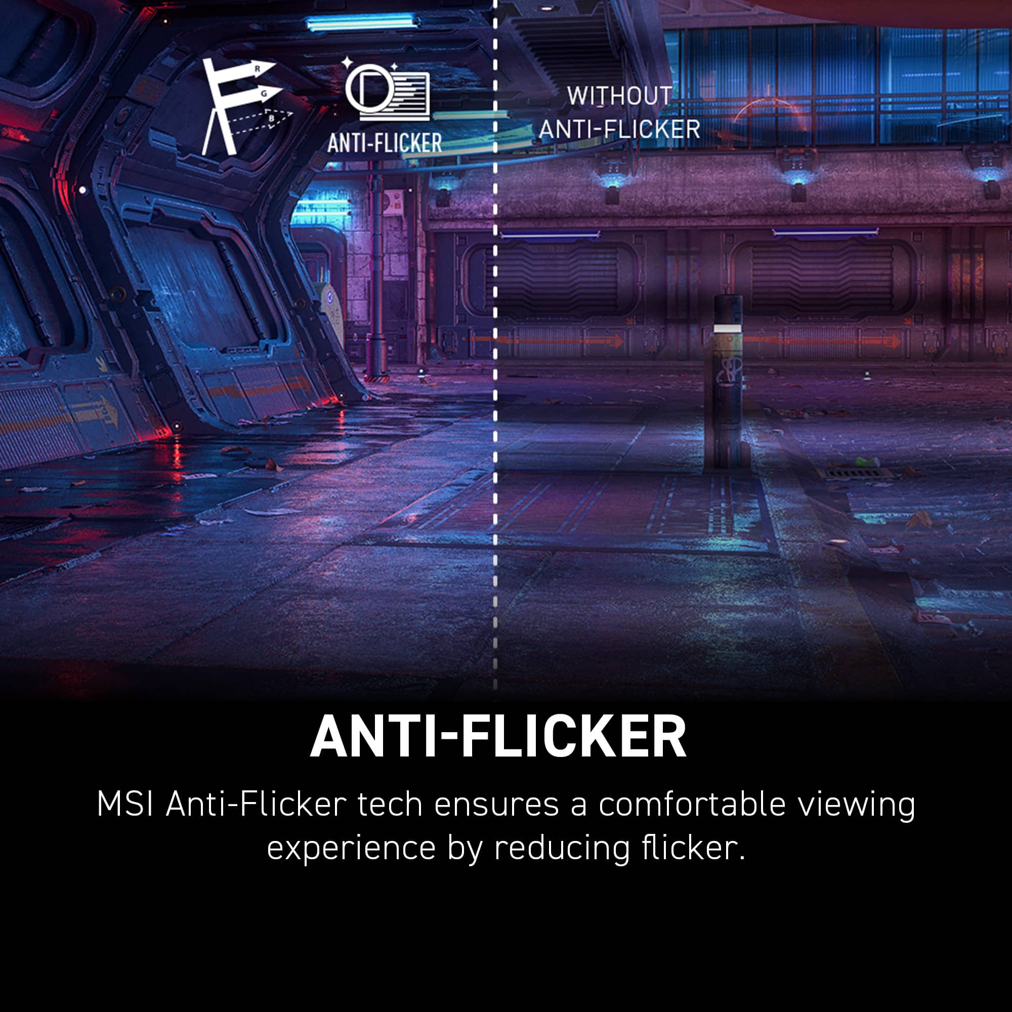 MSI Anti-Flicker tech ensures a comfortable viewing experience by reducing flicker.
