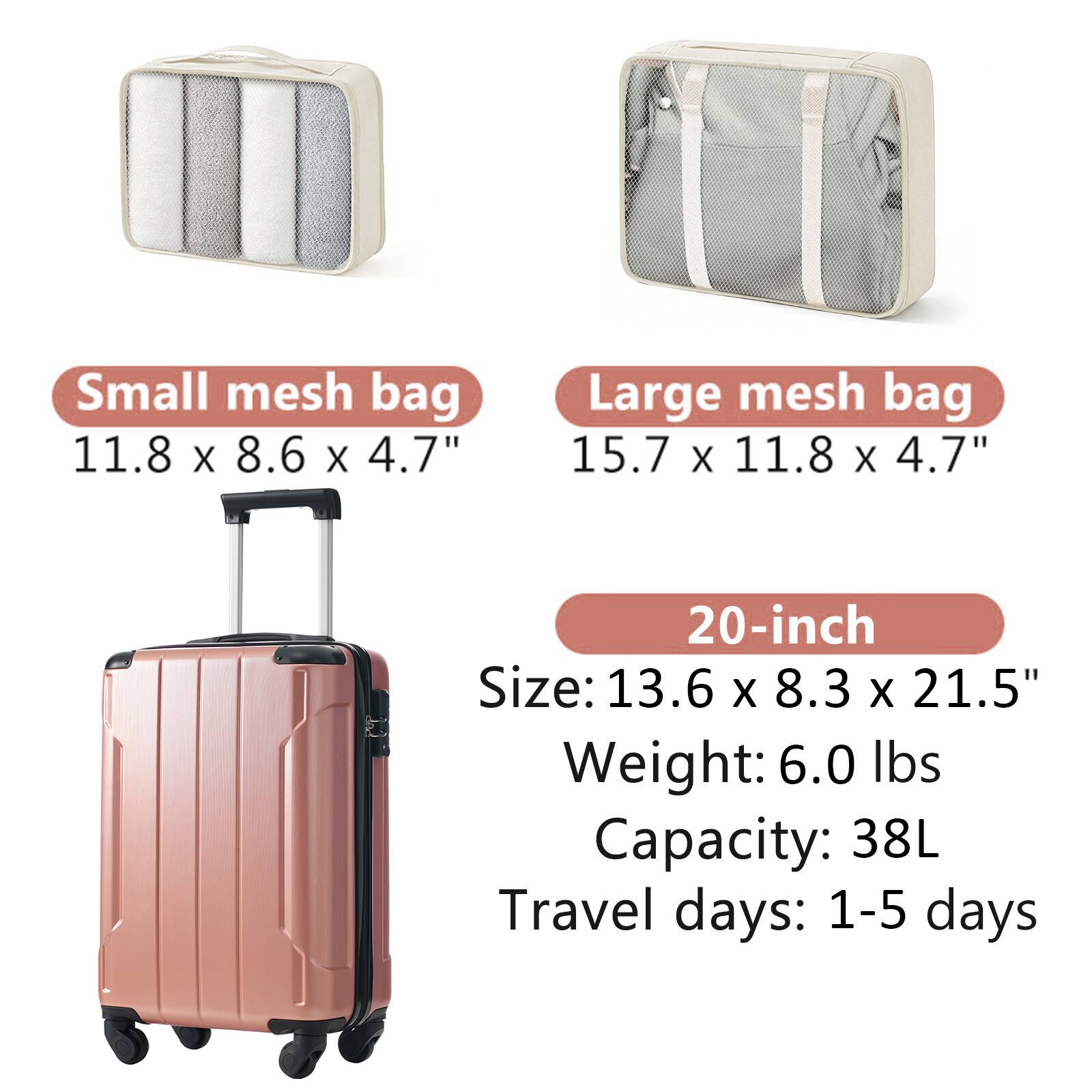Small mesh bag: 11.8 x 8.6 x 4.7"  
Large mesh bag: 15.7 x 11.8 x 4.7"  

20-inch  
Size: 13.6 x 8.3 x 21.5"  
Weight: 6.0 lbs  
Capacity: 38L  
Travel days: 1-5 days