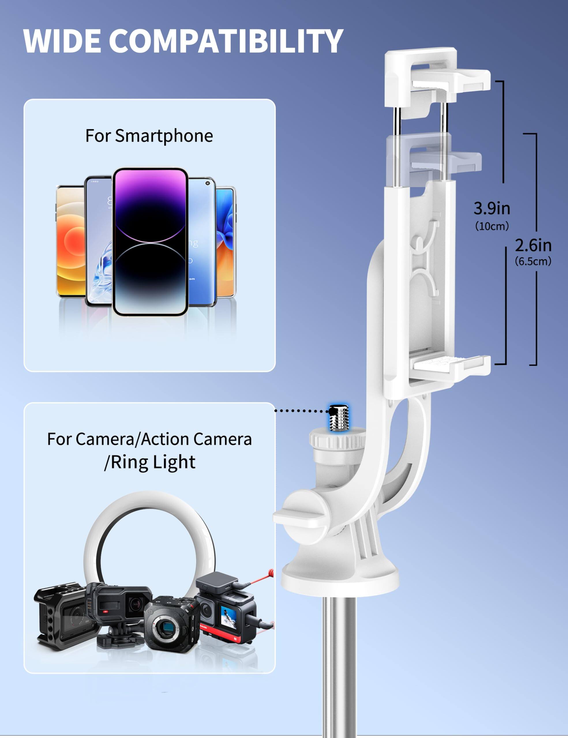WIDE COMPATIBILITY

For Smartphone  
3.9in (10cm)  
2.6in (6.5cm)

For Camera/Action Camera /Ring Light
