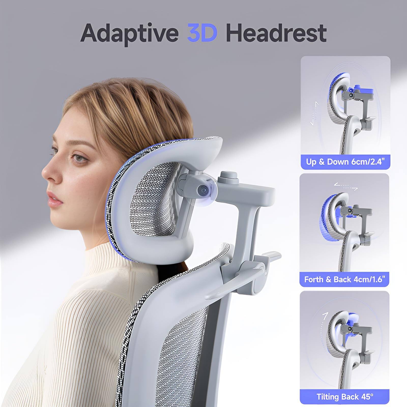 Adaptive 3D Headrest

- Up & Down 6cm/2.4"
- Forth & Back 4cm/1.6"
- Tilting Back 45°