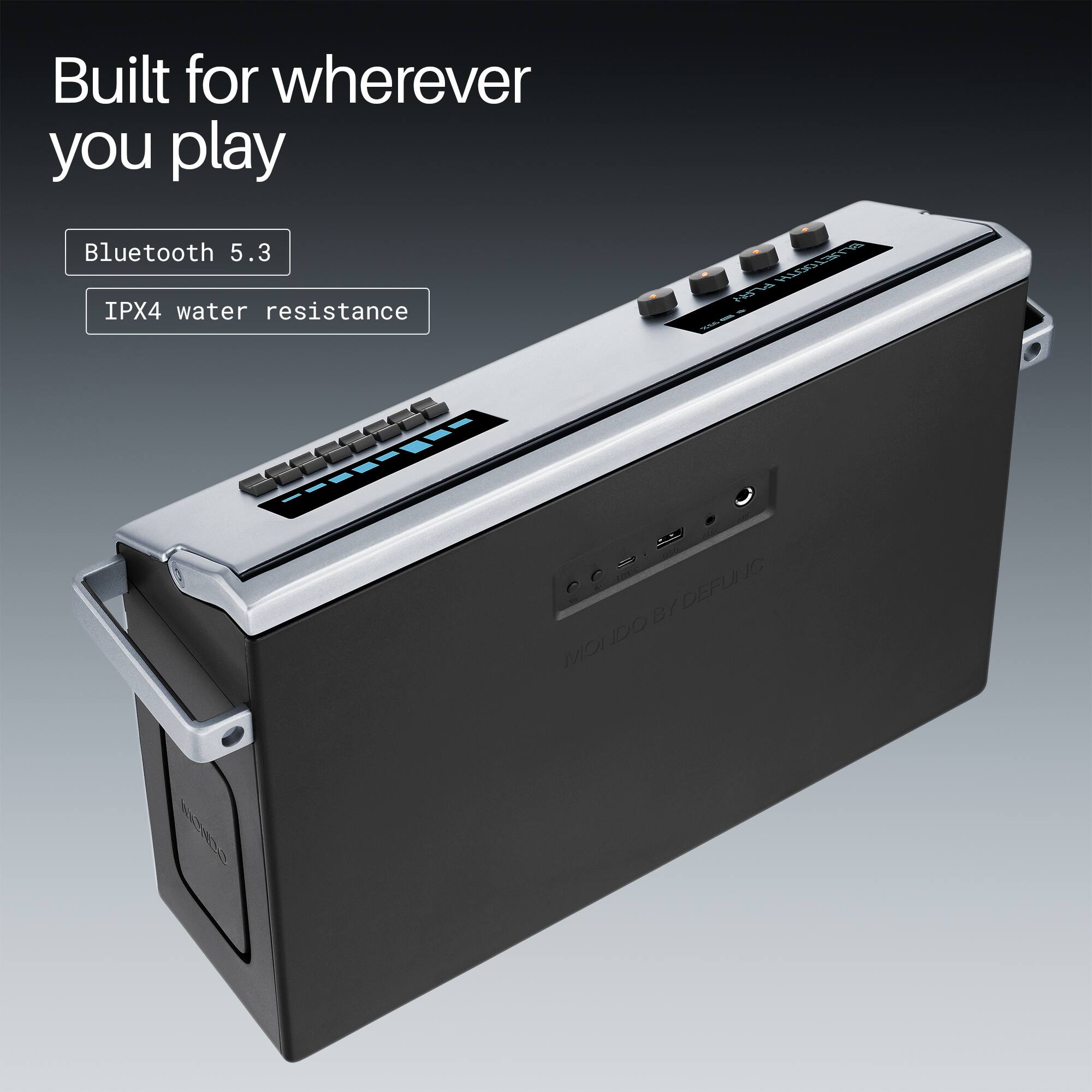 Built for wherever you play  
Bluetooth 5.3  
IPX4 water resistance  
H100E3T CIET MCKS F9S%  
.1- 0.9 DEFUNC  
Ur IDO MC