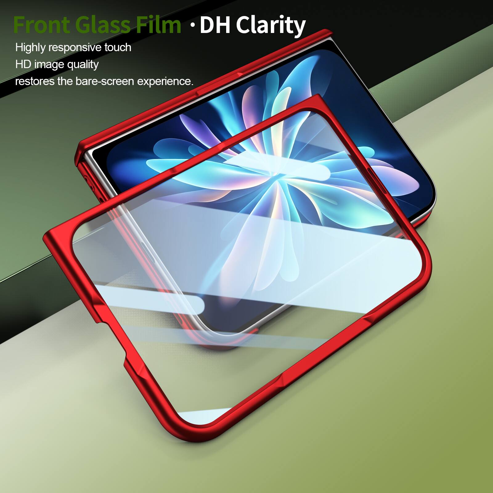 Front Glass Film • DH Clarity

Highly responsive touch  
HD image quality  
restores the bare-screen experience.