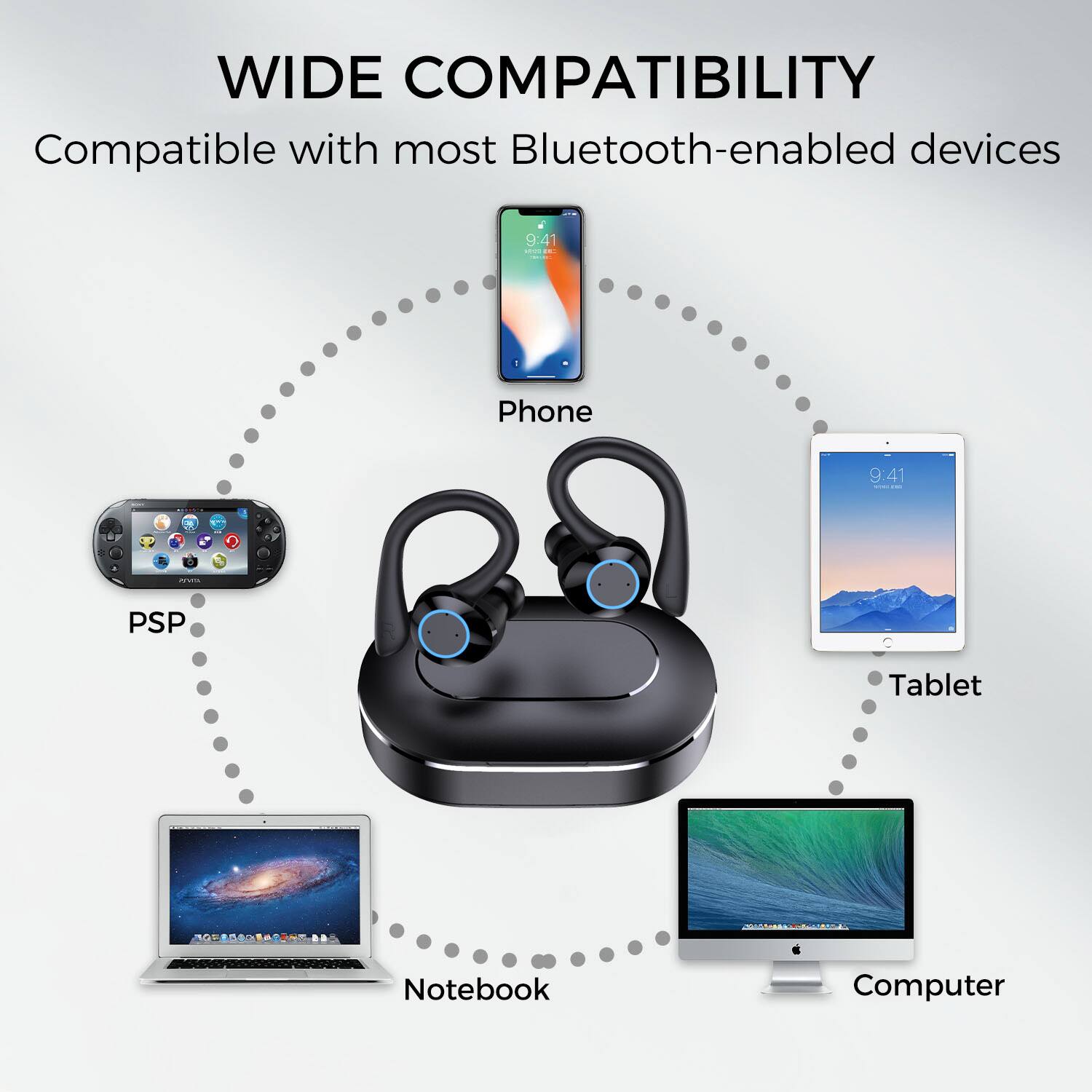 WIDE COMPATIBILITY  
Compatible with most Bluetooth-enabled devices  

- Phone  
- Tablet  
- Computer  
- Notebook  
- PSP