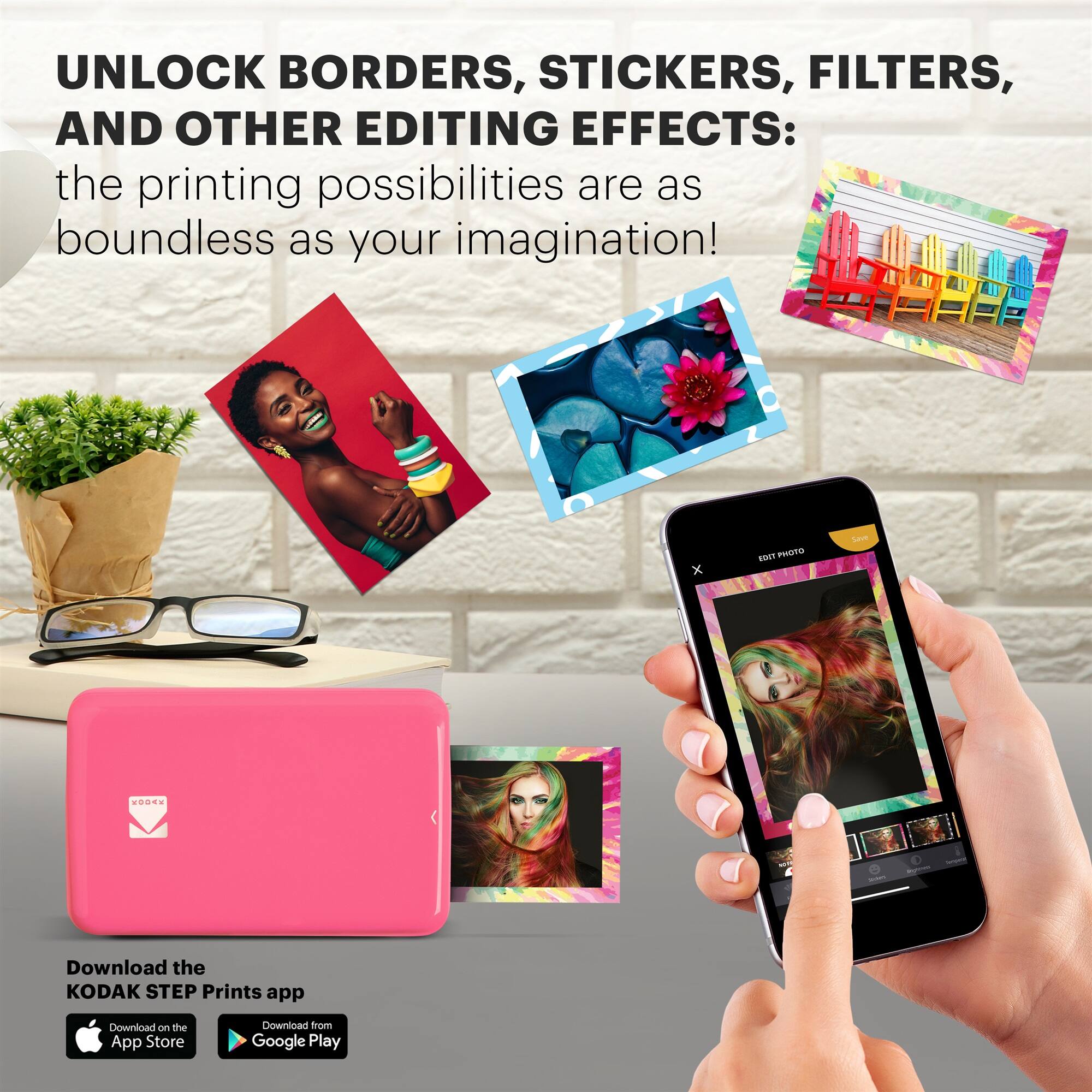 UNLOCK BORDERS, STICKERS, FILTERS, AND OTHER EDITING EFFECTS: the printing possibilities are as boundless as your imagination! Download the KODAK STEP Prints app Download on the App Store Download from Google Play