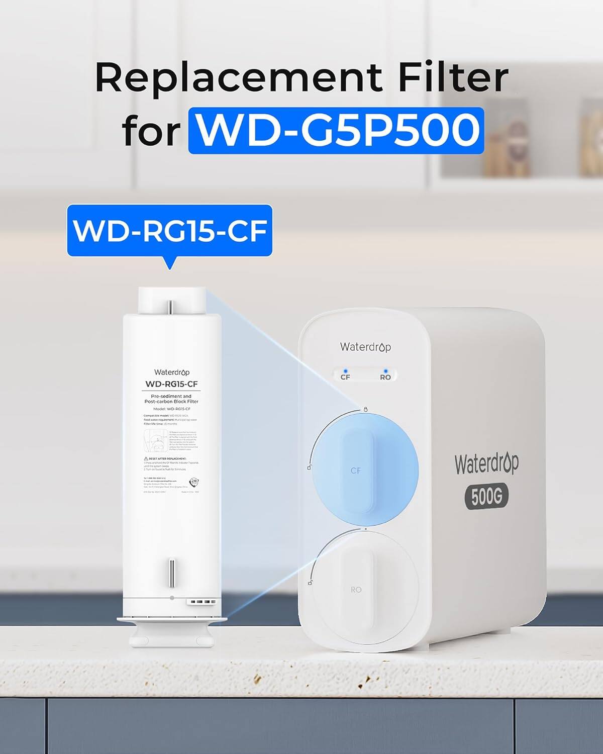 Replacement Filter for WD-G5P500  
WD-RG15-CF  
Waterdrop  
WD-RG15-CF  
Pre-sediment and Post-carbon Block Filter  
CF  
RO  
500G