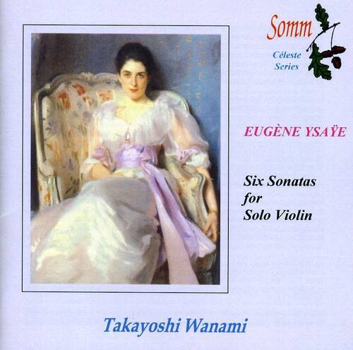 Somm Céleste Series

EUGÈNE YSAYE

Six Sonatas for Solo Violin

Takayoshi Wanami