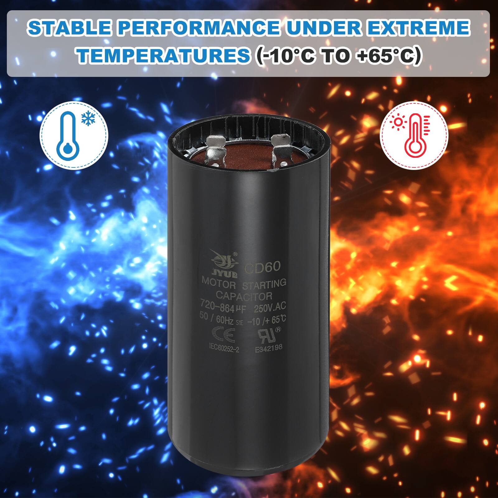 STABLE PERFORMANCE UNDER EXTREME TEMPERATURES (-10°C TO +65°C)

JYUB CD60 MOTOR STARTING CAPACITOR
720-864µF 250V.AC 50/60Hz -10°C/+65°C

CE IEC80252-2 E342198
