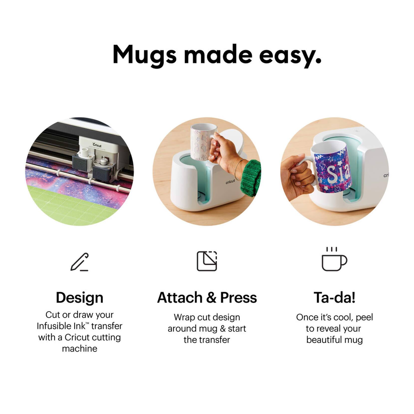 Mugs made easy.

Design
Cut or draw your Infusible Ink™ transfer with a Cricut® cutting machine

Attach & Press
Wrap cut design around mug & start the transfer

Ta-da!
Once it's cool, peel to reveal your beautiful mug