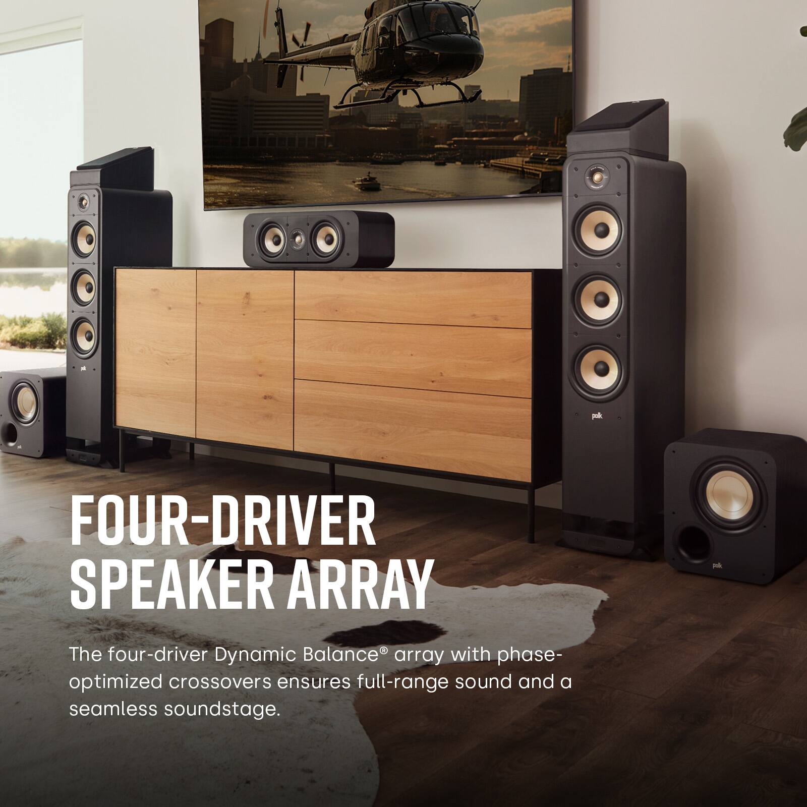FOUR-DRIVER SPEAKER ARRAY The four-driver Dynamic Balance array with phase-optimized crossovers ensures full-range sound and a seamless soundstage.