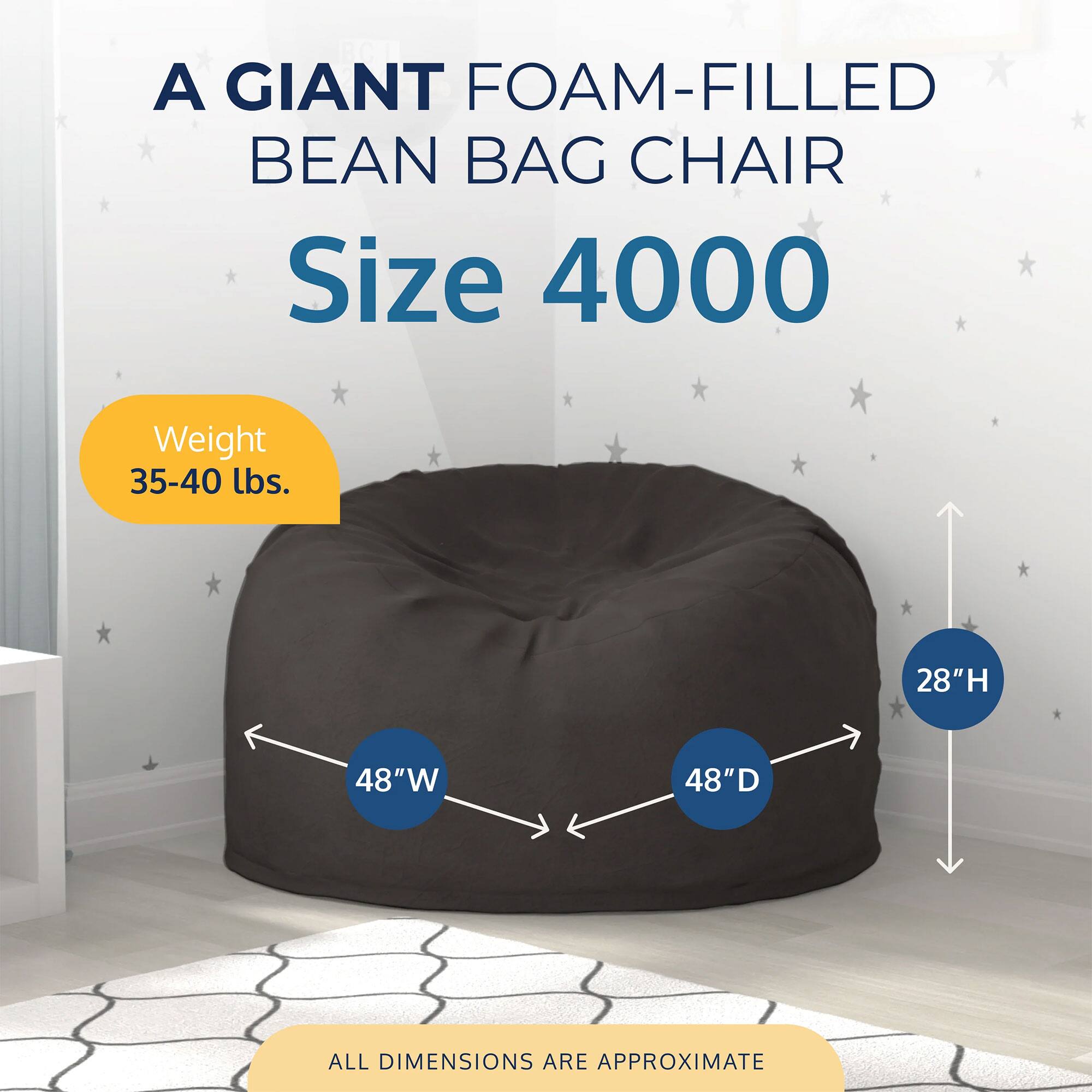 A GIANT FOAM-FILLED BEAN BAG CHAIR  
Size 4000  
Weight 35-40 lbs.  
28"H 48"W 48"D  
ALL DIMENSIONS ARE APPROXIMATE