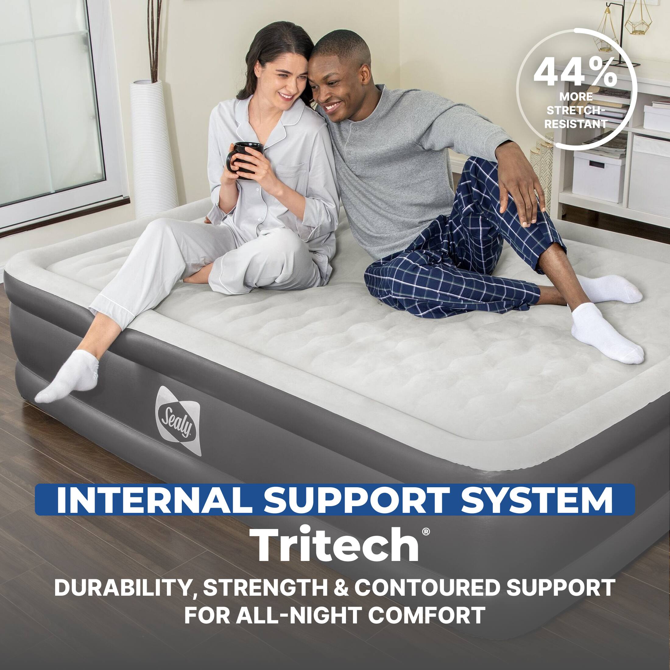44% MORE STRETCH-RESISTANT

Sealy

INTERNAL SUPPORT SYSTEM
Tritech®
DURABILITY, STRENGTH & CONTOURED SUPPORT FOR ALL-NIGHT COMFORT
