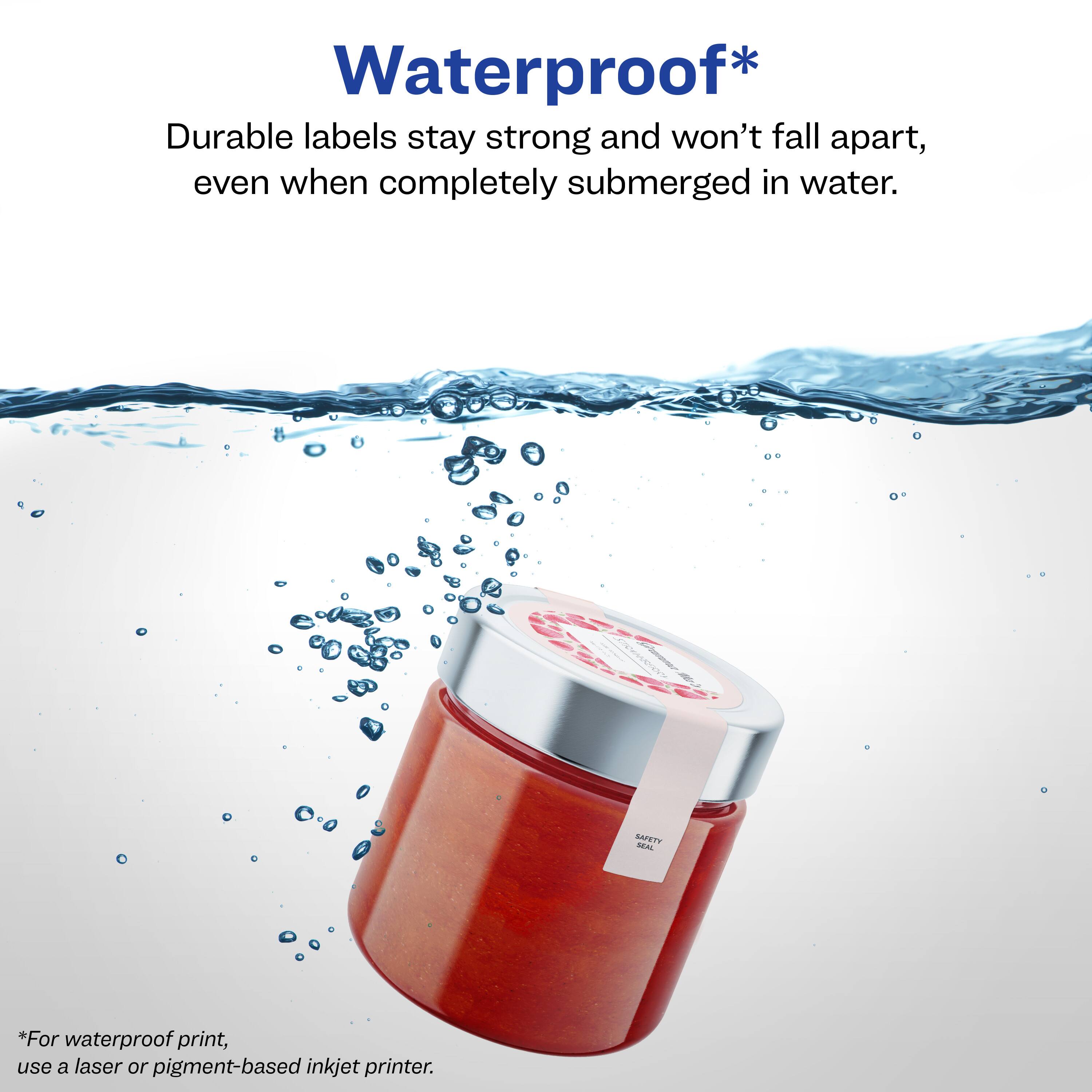 Waterproof*

Durable labels stay strong and won't fall apart, even when completely submerged in water.

*For waterproof print, use a laser or pigment-based inkjet printer.