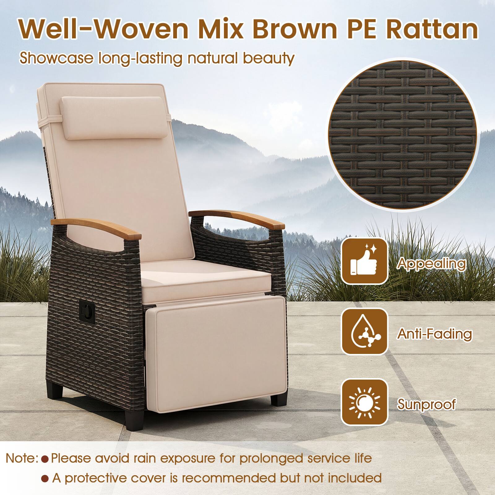 Well-Woven Mix Brown PE Rattan  
Showcase long-lasting natural beauty  

Appealing  
Anti-Fading  
Sunproof  

Note:  
- Please avoid rain exposure for prolonged service life  
- A protective cover is recommended but not included