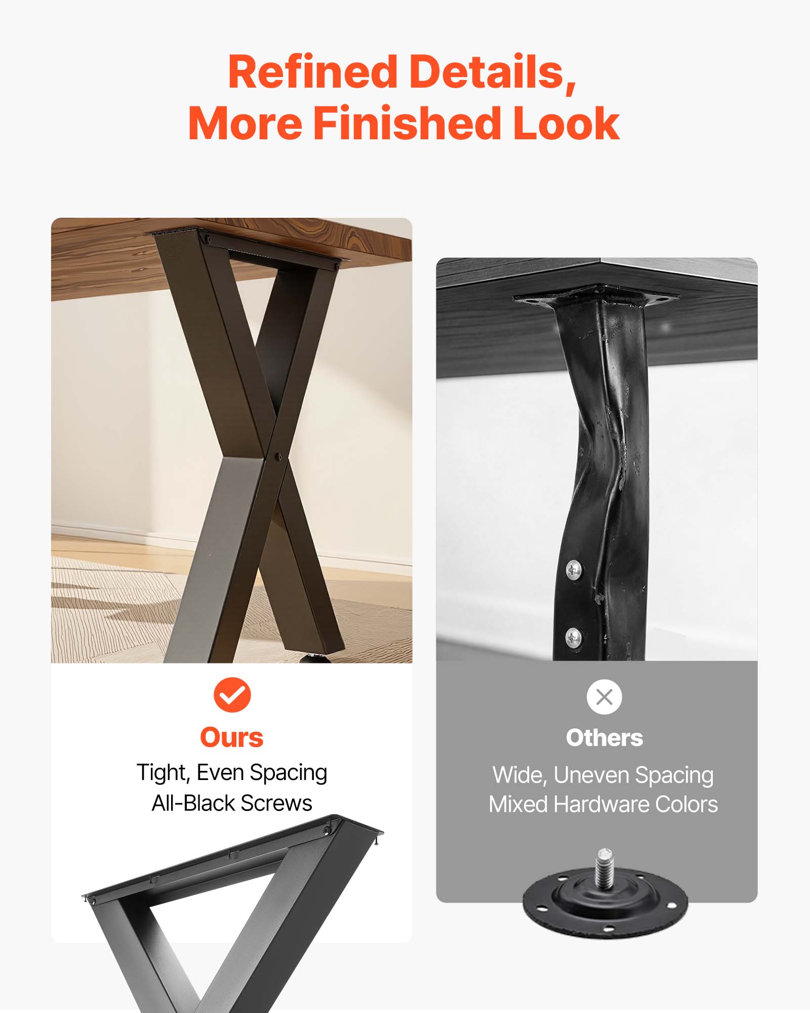 Refined Details, More Finished Look

Ours  
Tight, Even Spacing  
All-Black Screws

Others  
Wide, Uneven Spacing  
Mixed Hardware Colors